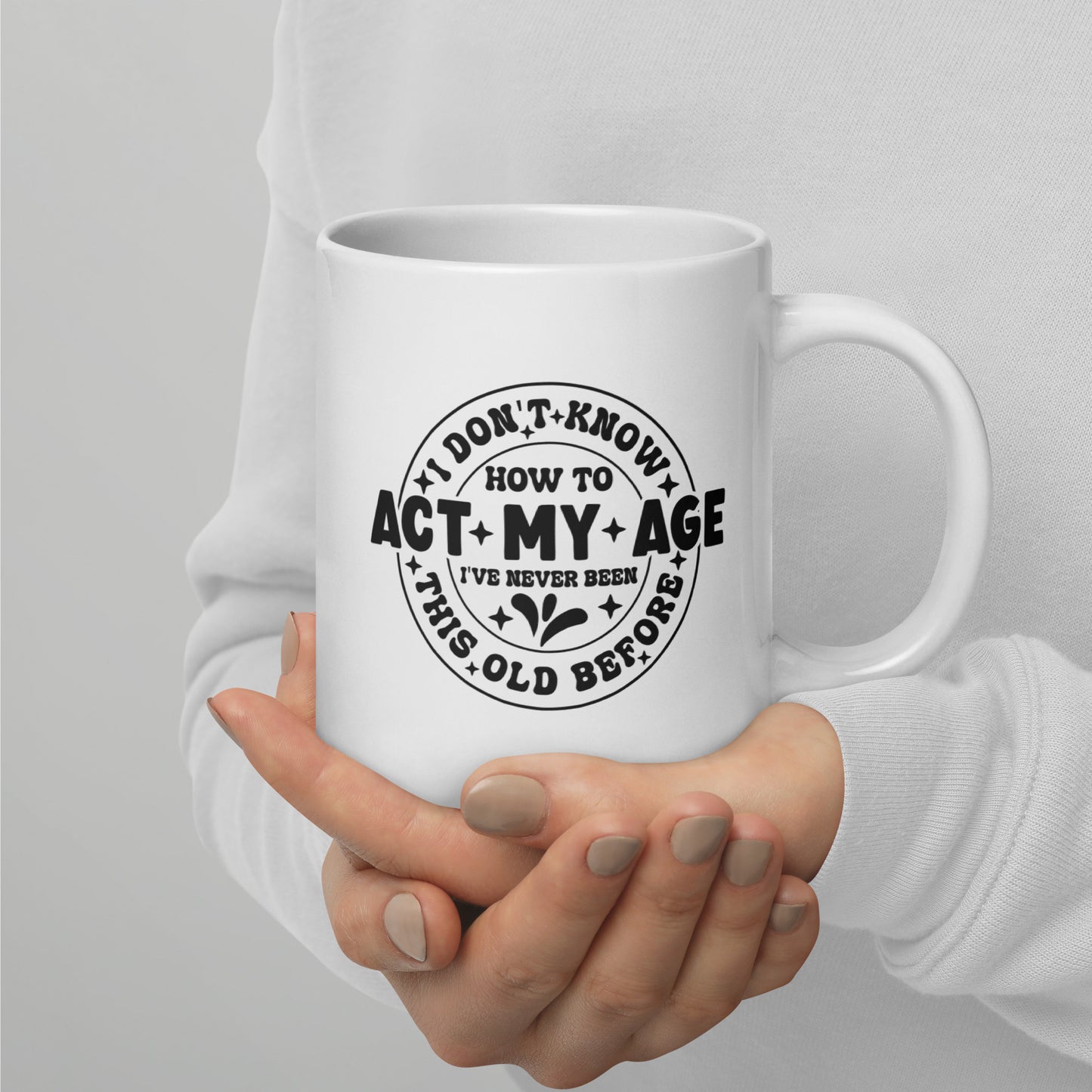 I Don't Know How to Act My Age White Ceramic Coffee Mug