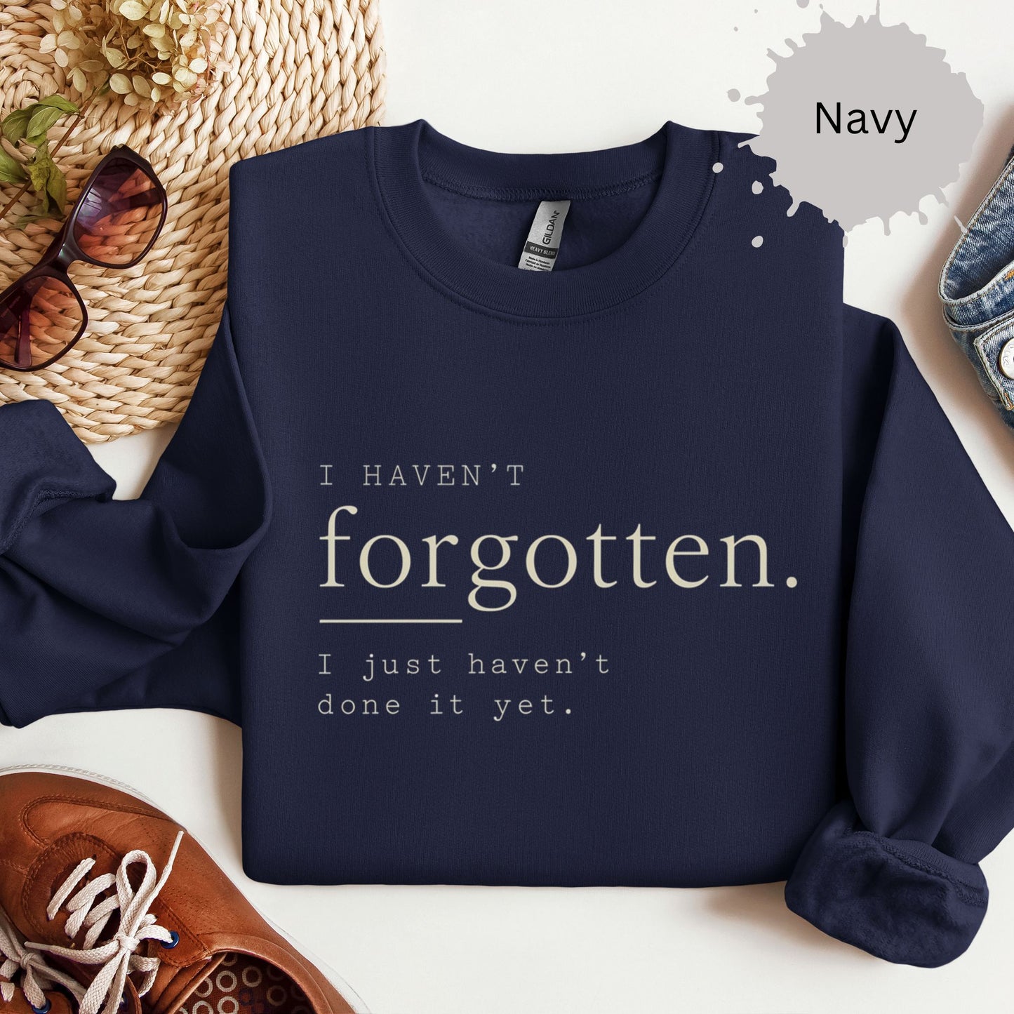 I Haven’t Forgotten I Just Haven’t Done It Yet Sweatshirt