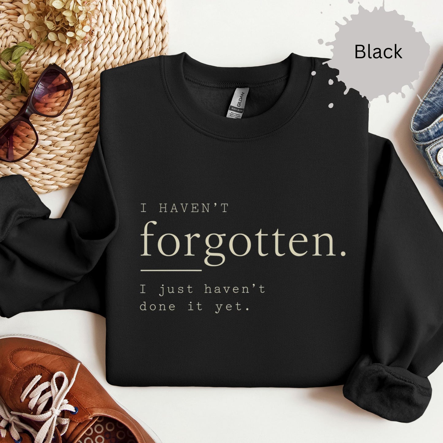 I Haven’t Forgotten I Just Haven’t Done It Yet Sweatshirt