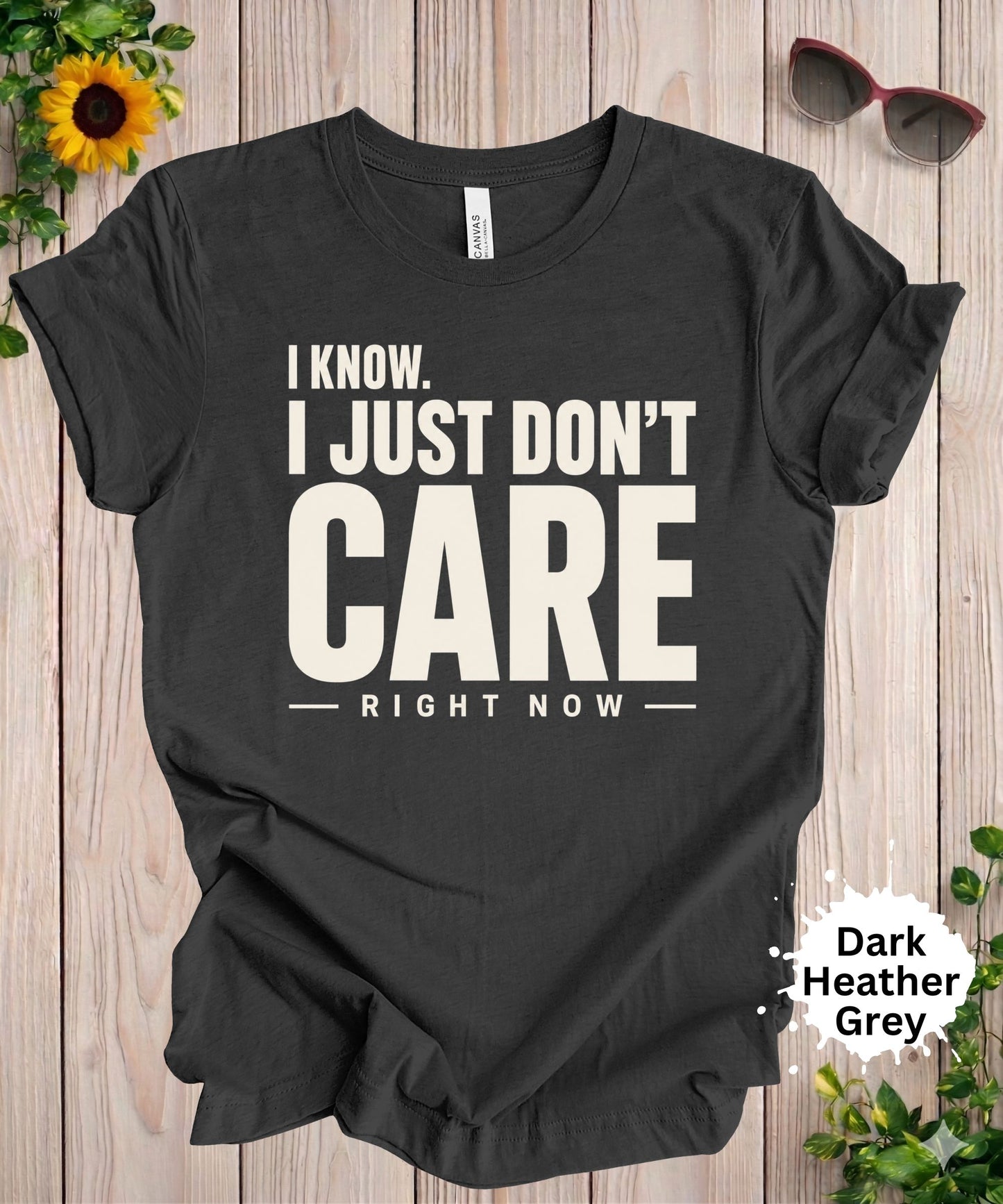 I Know. I Just Don’t Care Right Now T-Shirt
