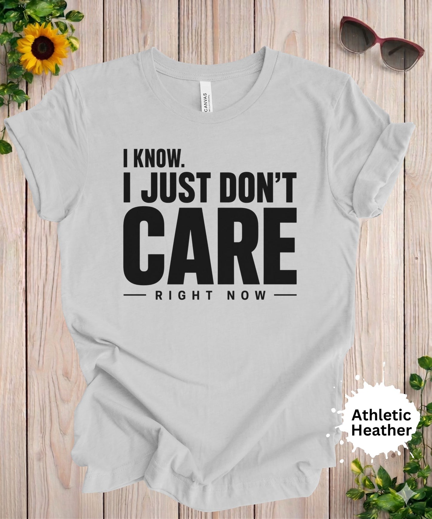 I Know. I Just Don’t Care Right Now T-Shirt