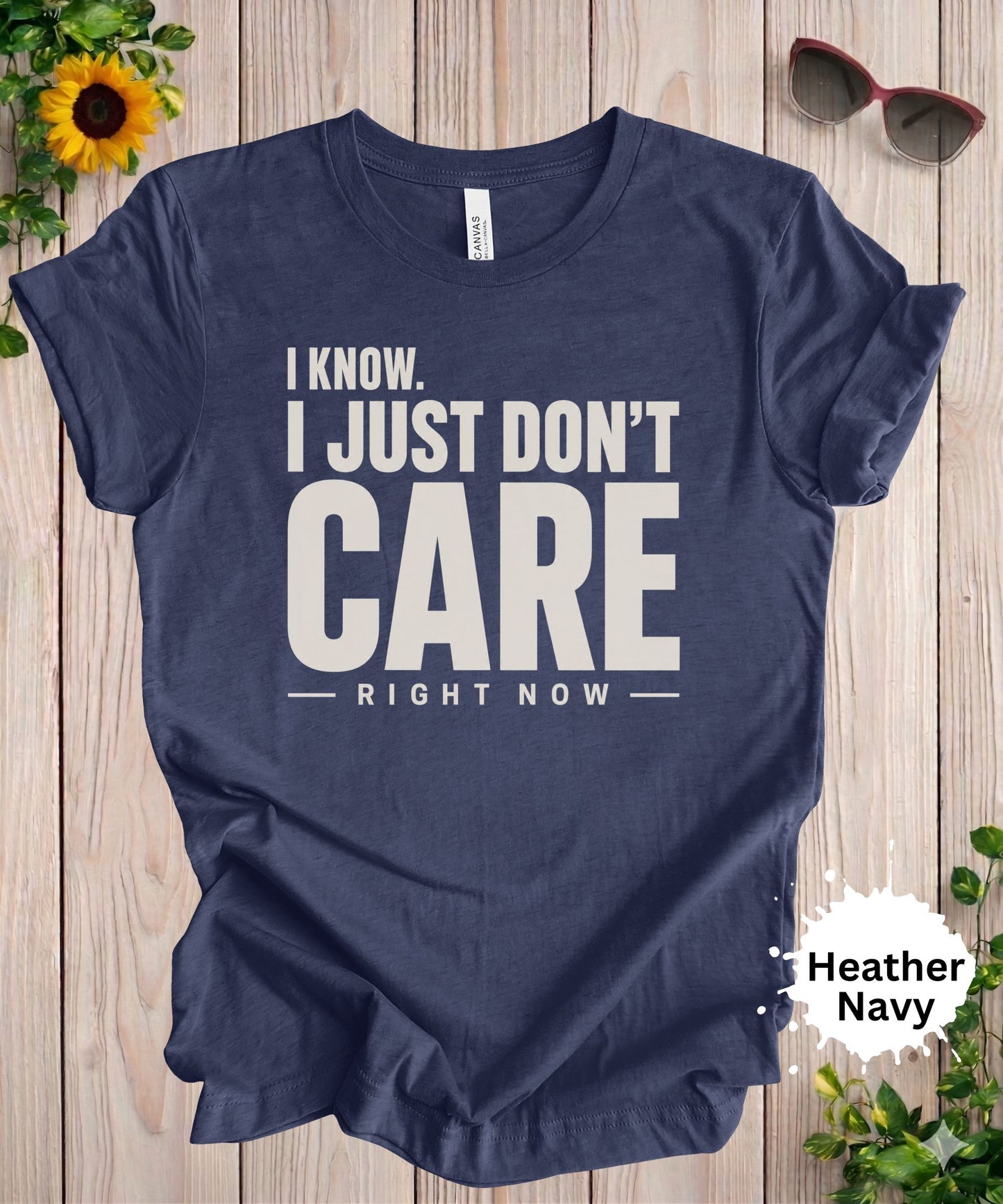 I Know. I Just Don’t Care Right Now T-Shirt