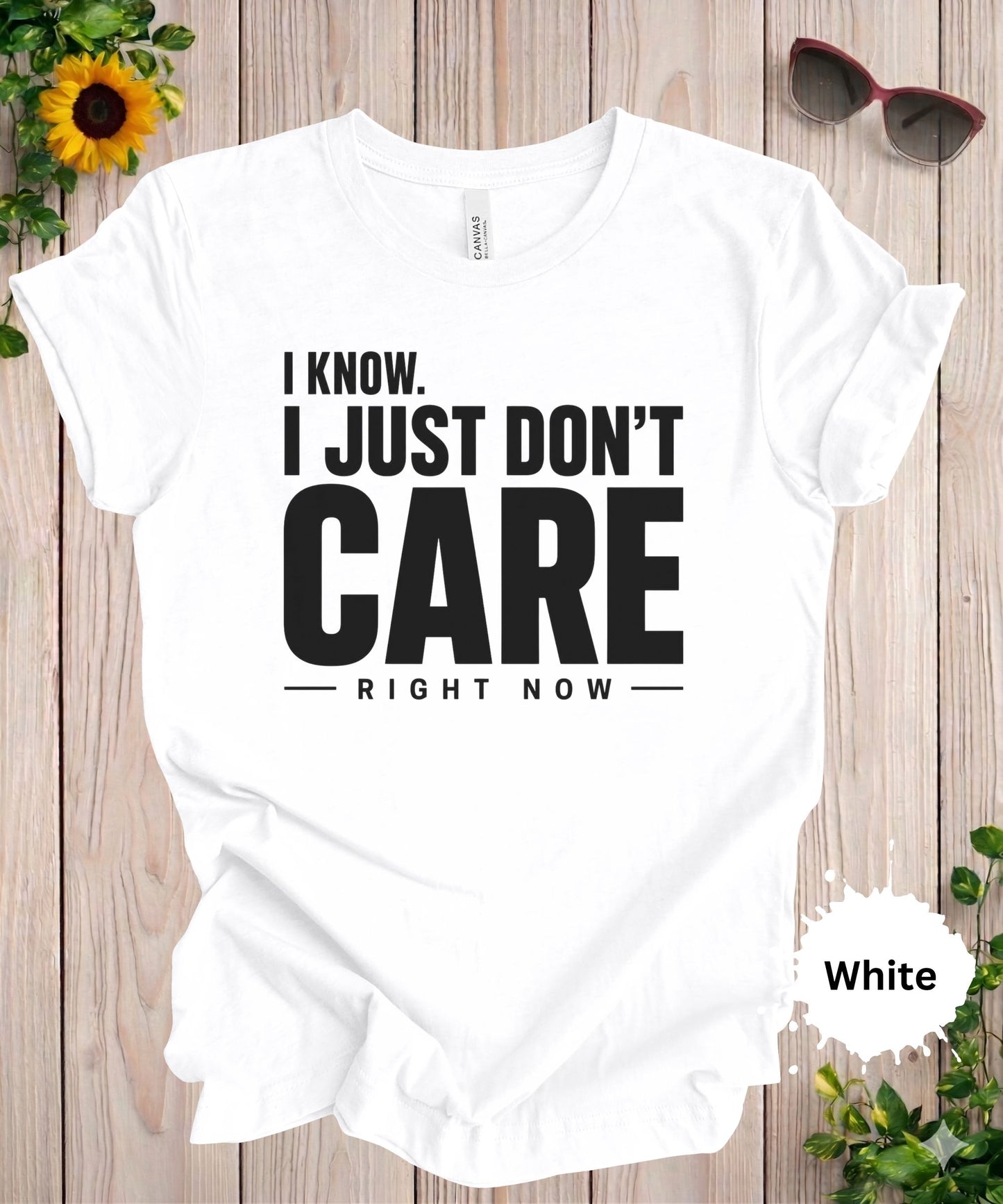 I Know. I Just Don’t Care Right Now T-Shirt