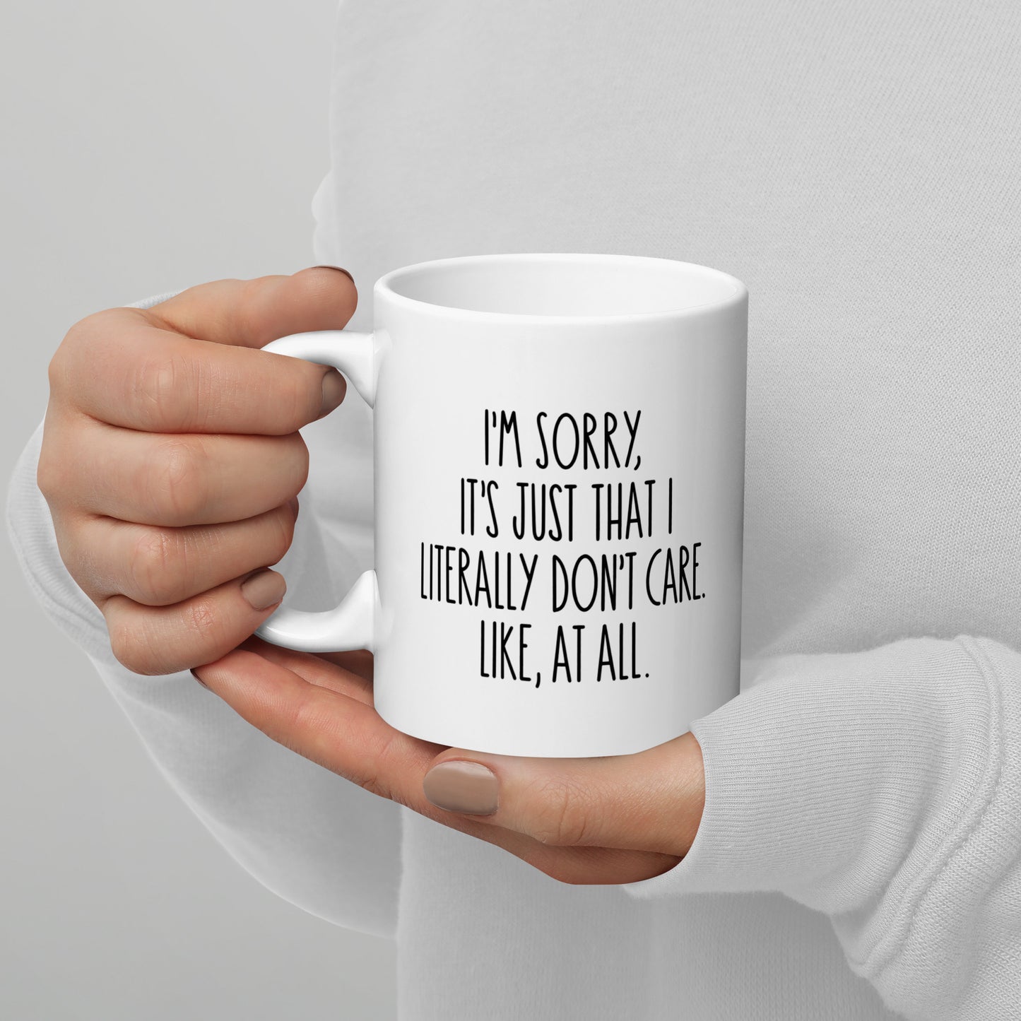 I'm Sorry, It's Just That I Literally Don't Care, Like At All White Ceramic Coffee Mug