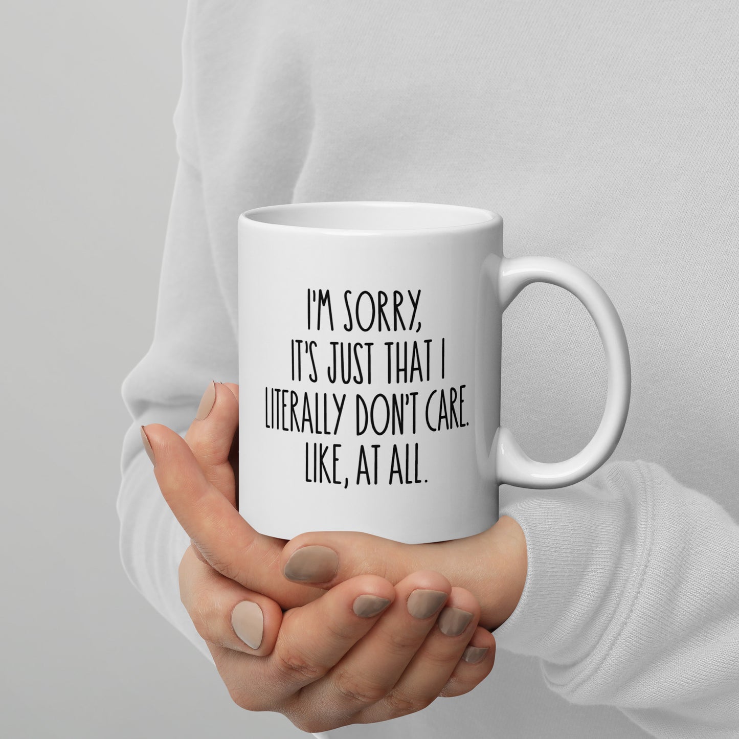 I'm Sorry, It's Just That I Literally Don't Care, Like At All White Ceramic Coffee Mug