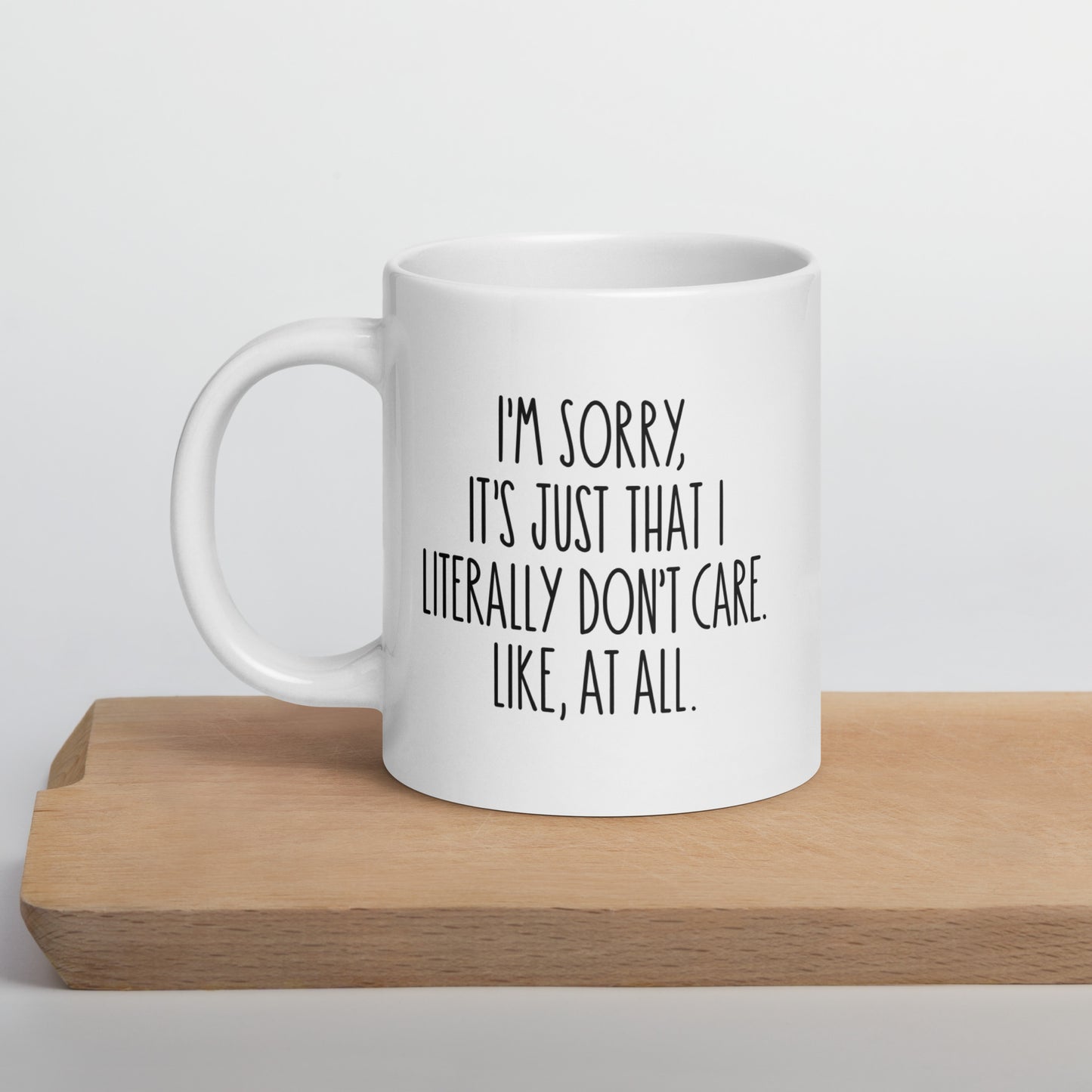 I'm Sorry, It's Just That I Literally Don't Care, Like At All White Ceramic Coffee Mug