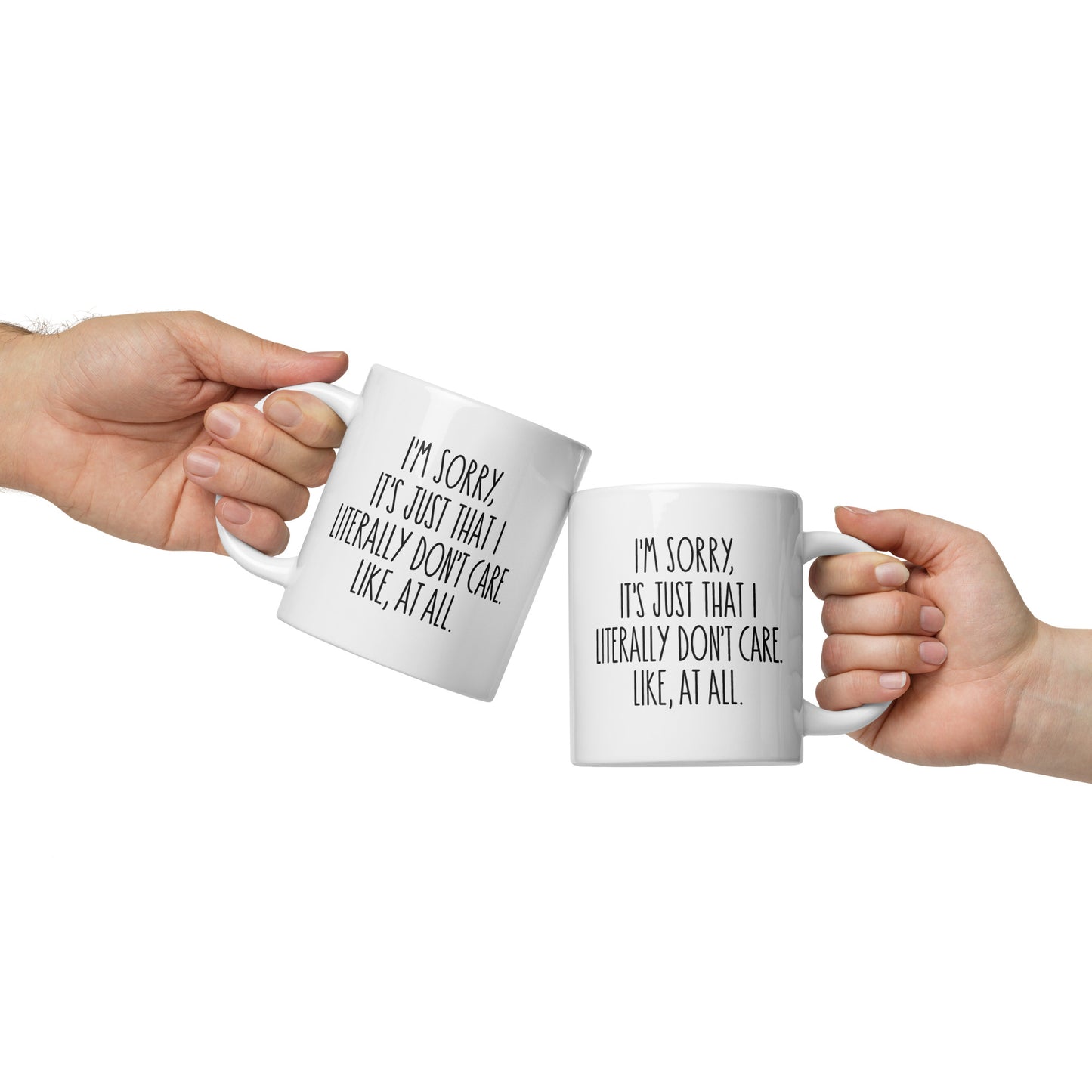 I'm Sorry, It's Just That I Literally Don't Care, Like At All White Ceramic Coffee Mug