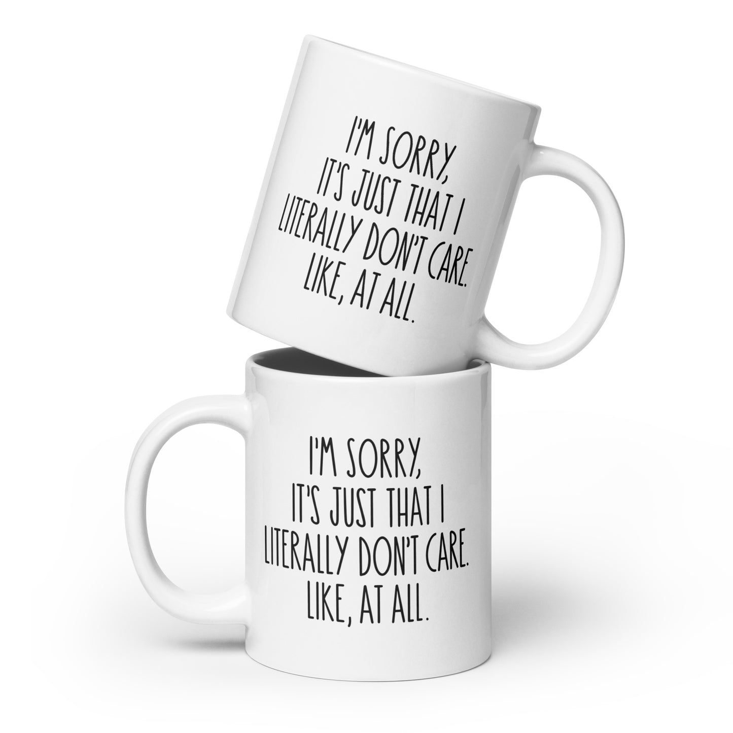 I'm Sorry, It's Just That I Literally Don't Care, Like At All White Ceramic Coffee Mug