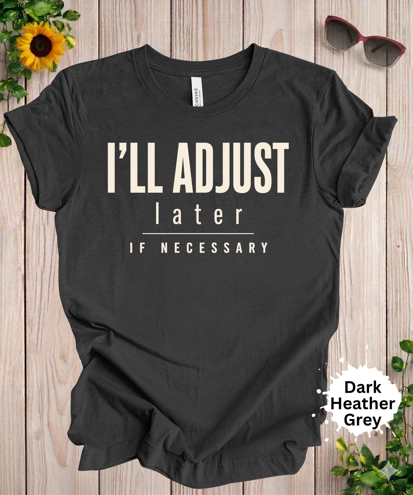 I’ll Adjust Later If Necessary T-Shirt