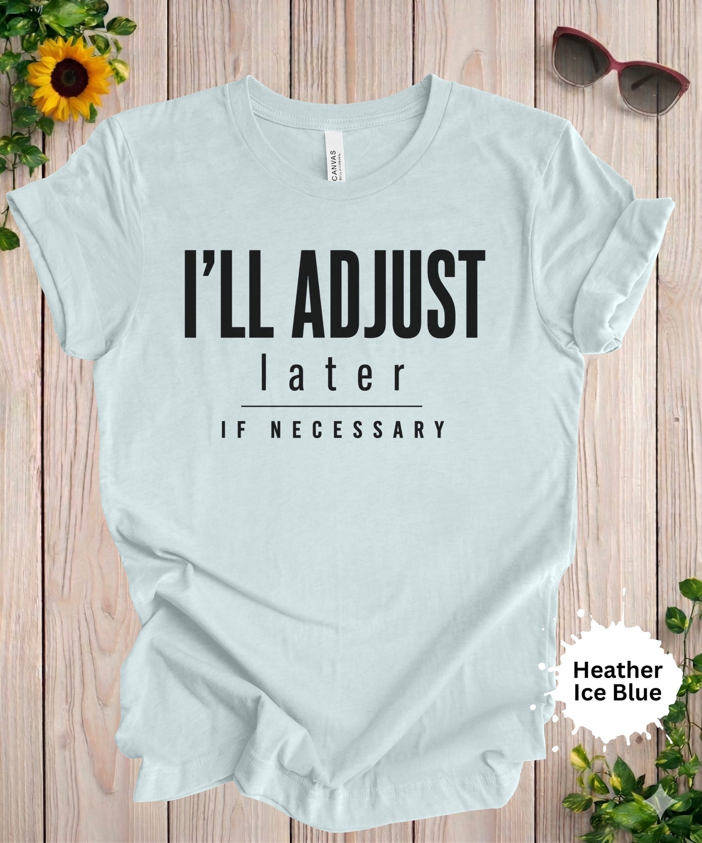 I’ll Adjust Later If Necessary T-Shirt