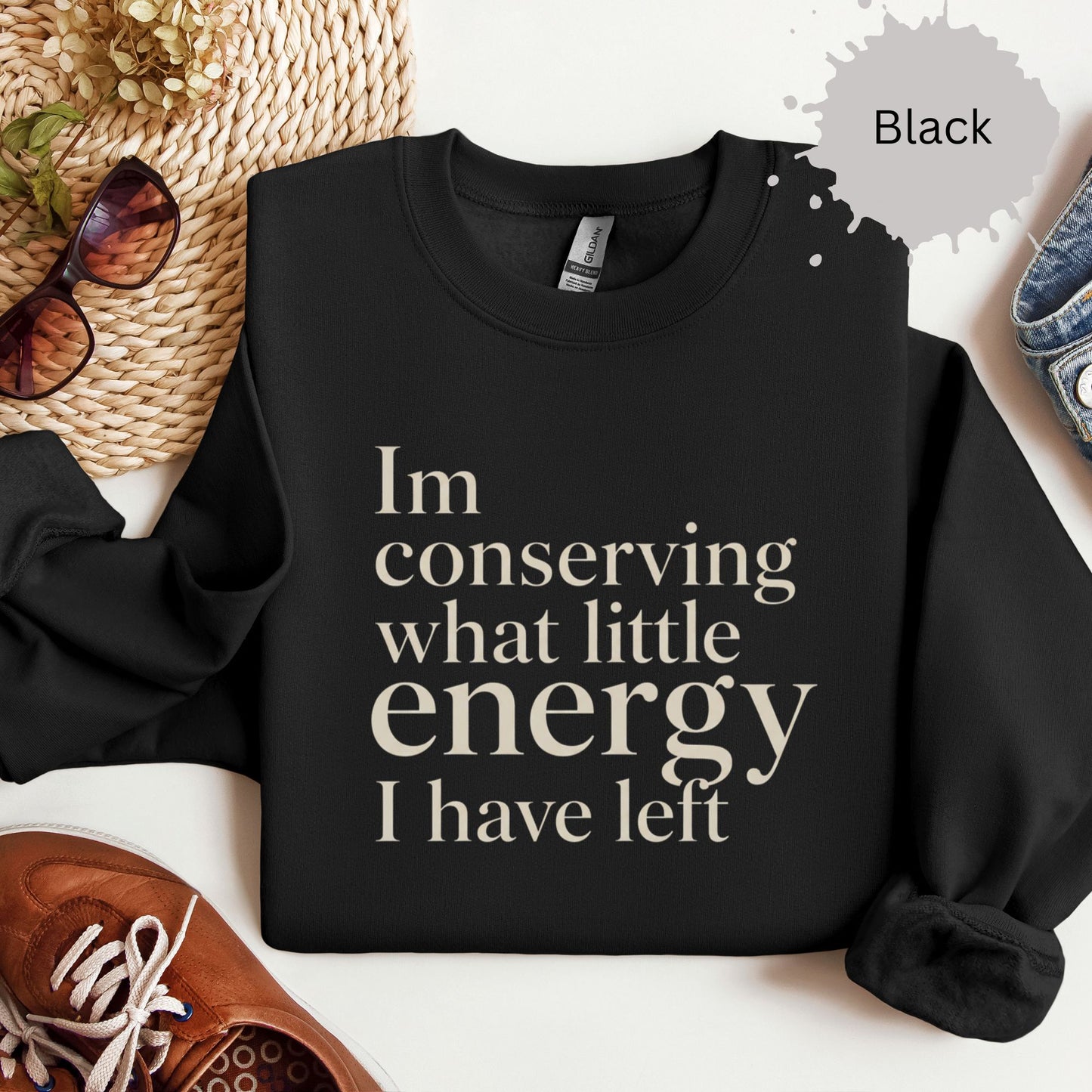I’m Conserving What Little Energy I Have Left Sweatshirt