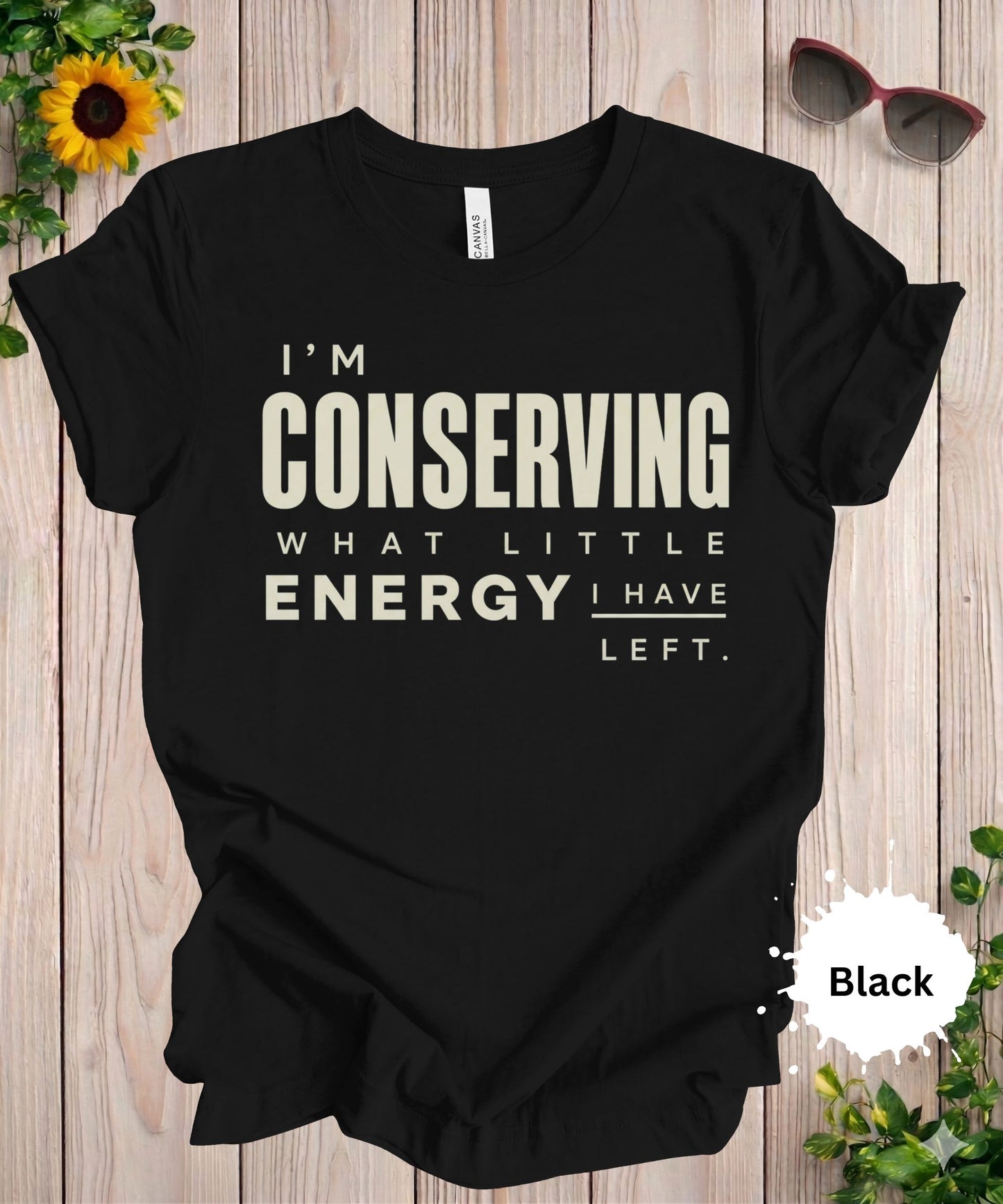 I’m Conserving What Little Energy I Have Left T-Shirt