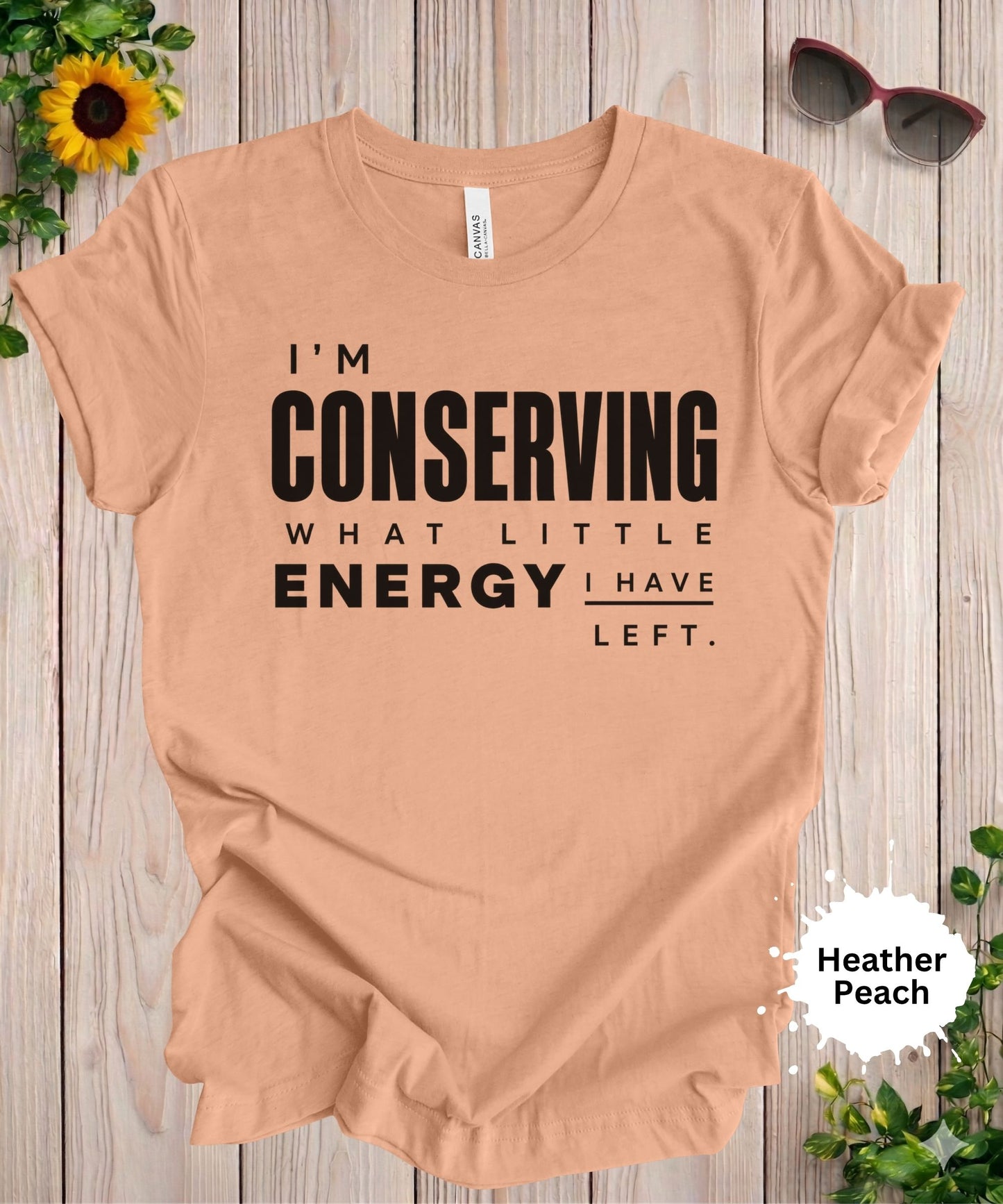 I’m Conserving What Little Energy I Have Left T-Shirt