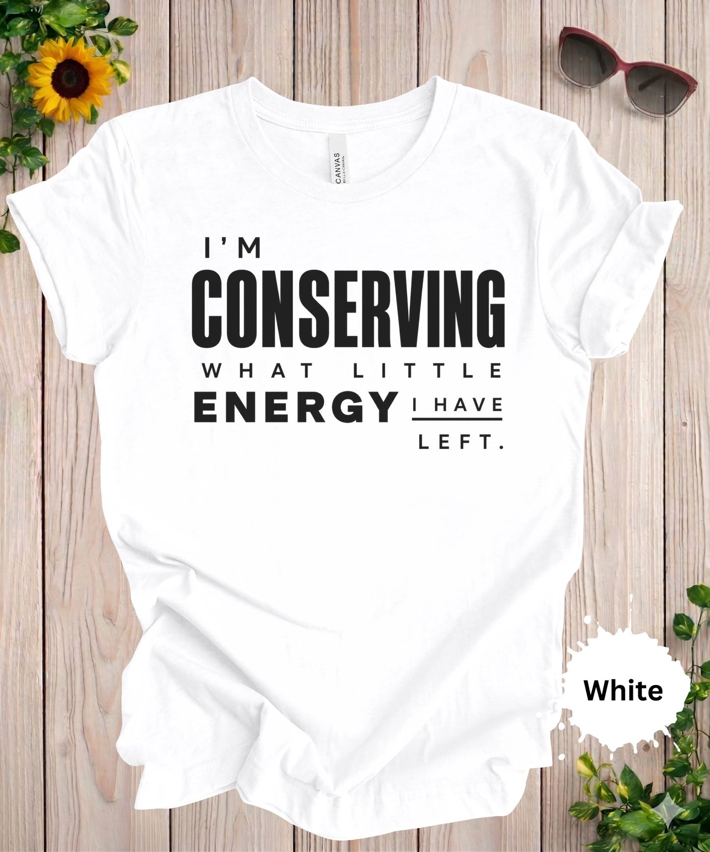 I’m Conserving What Little Energy I Have Left T-Shirt