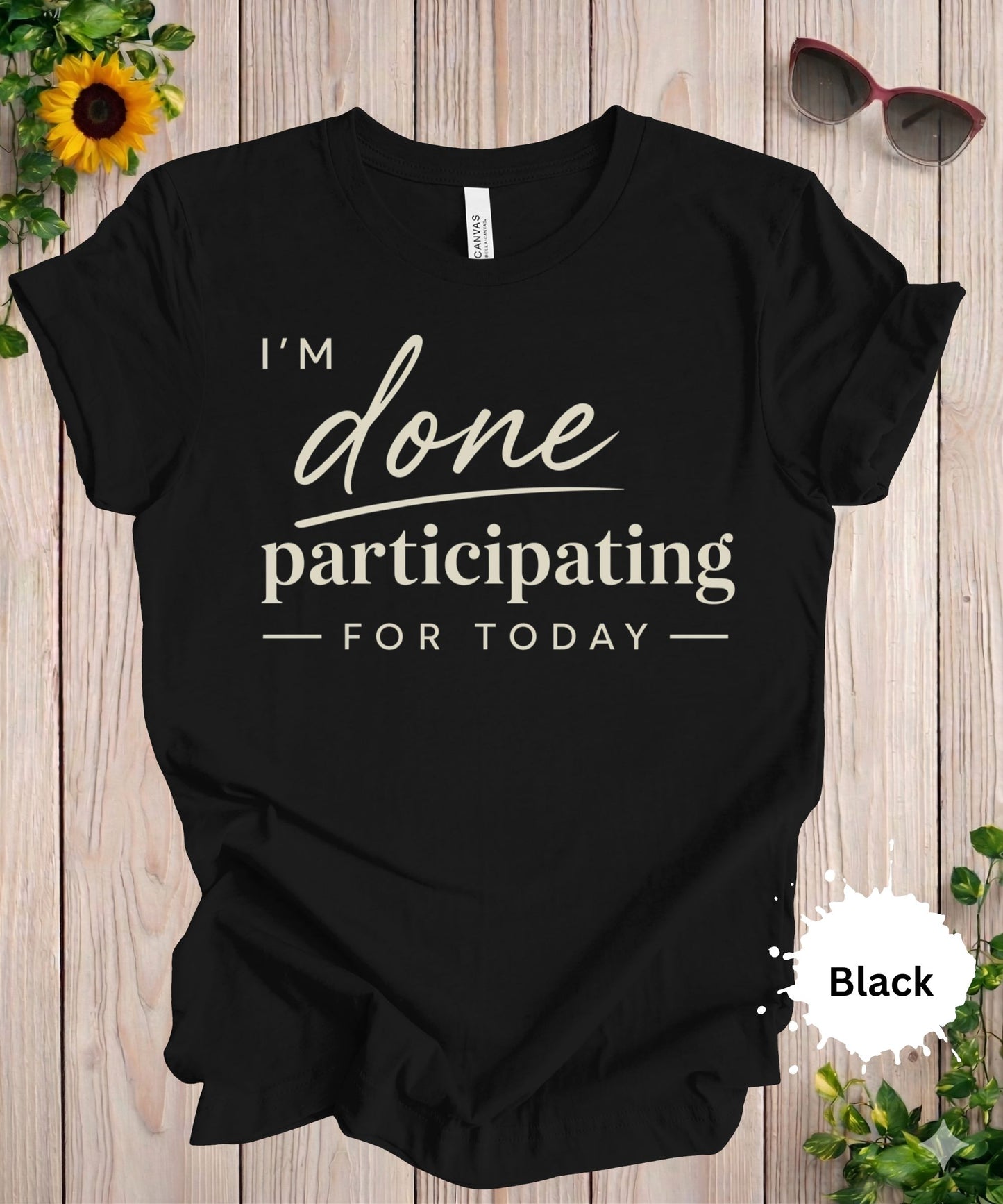 I’m Done Participating for Today T-Shirt