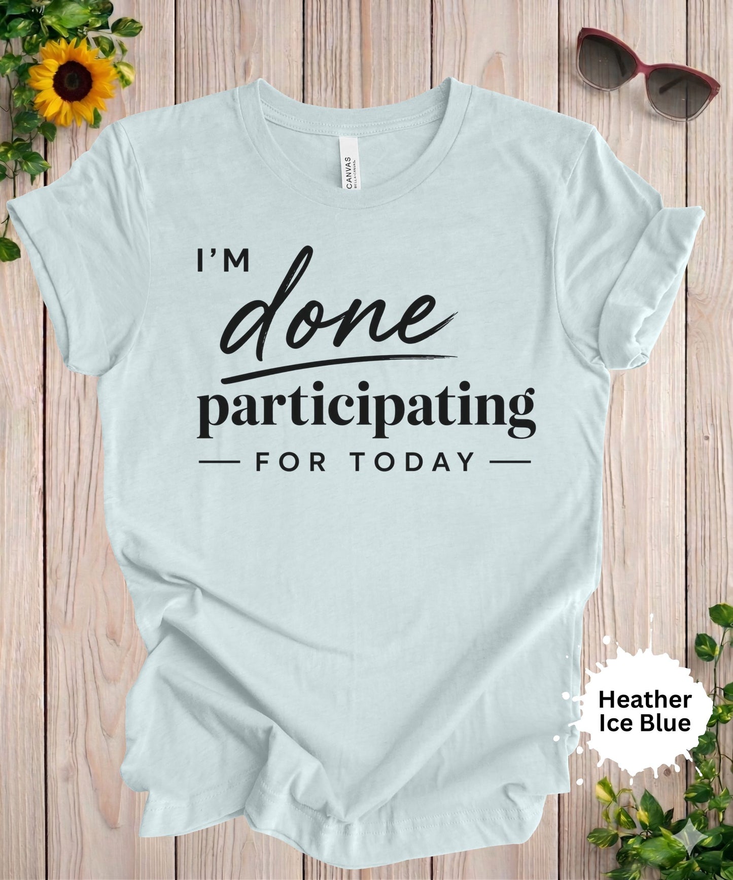 I’m Done Participating for Today T-Shirt