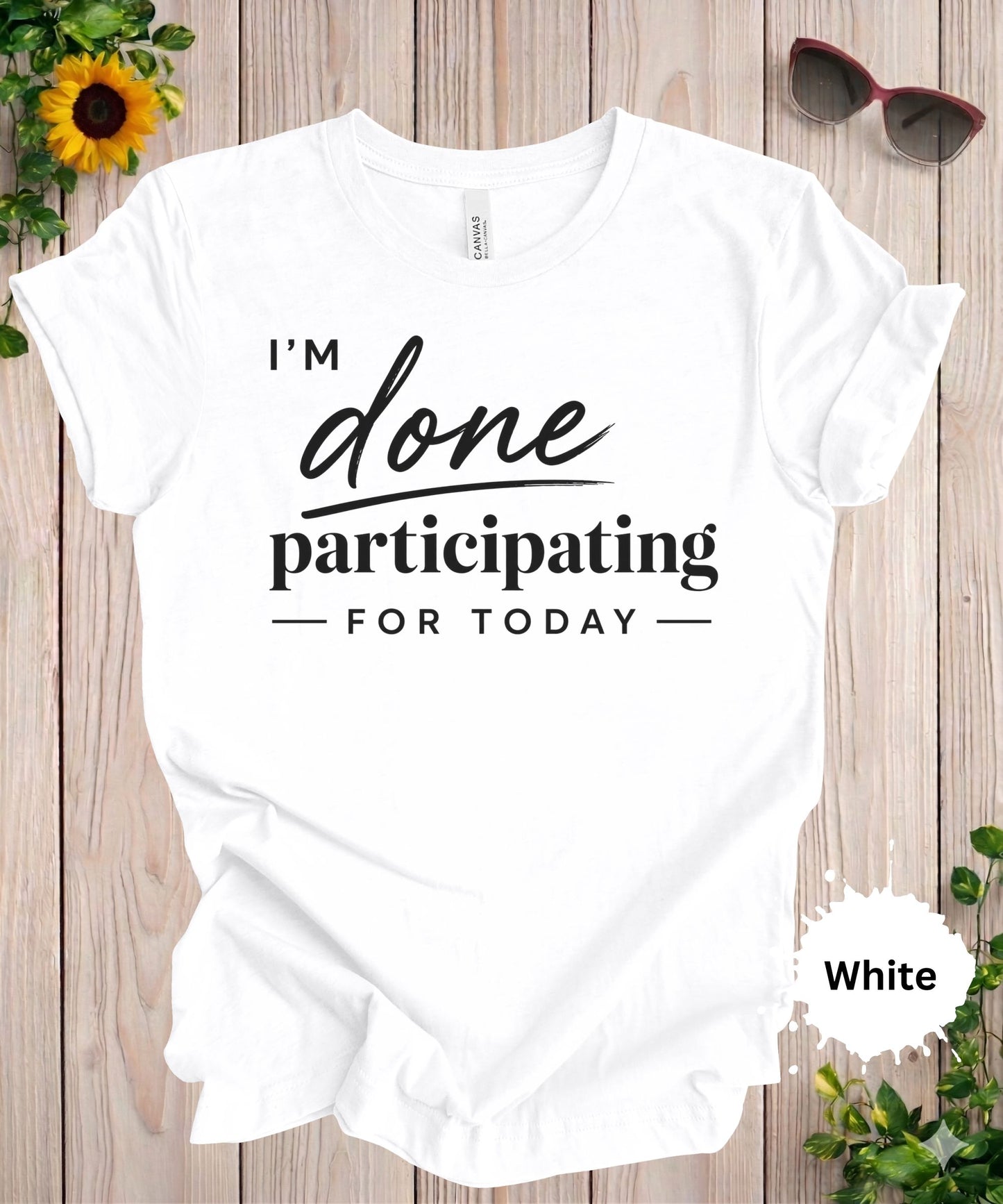 I’m Done Participating for Today T-Shirt