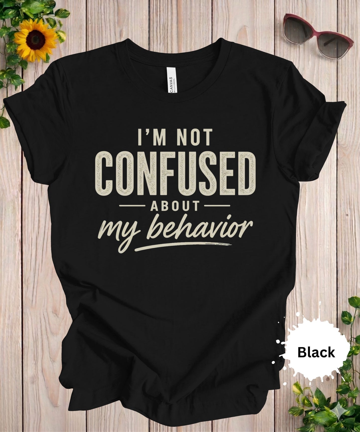 I’m Not Confused About My Behavior T-Shirt