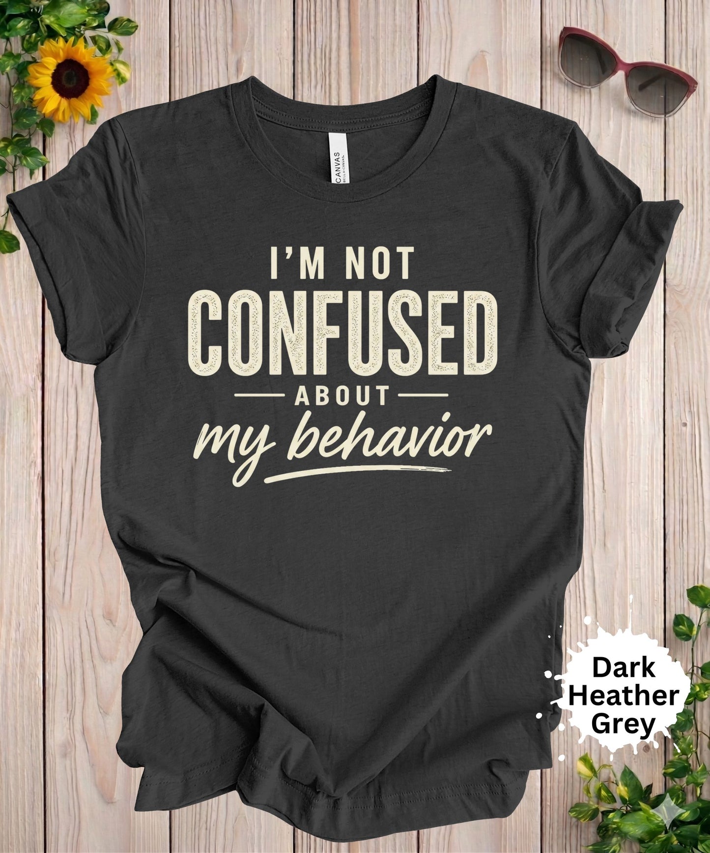I’m Not Confused About My Behavior T-Shirt