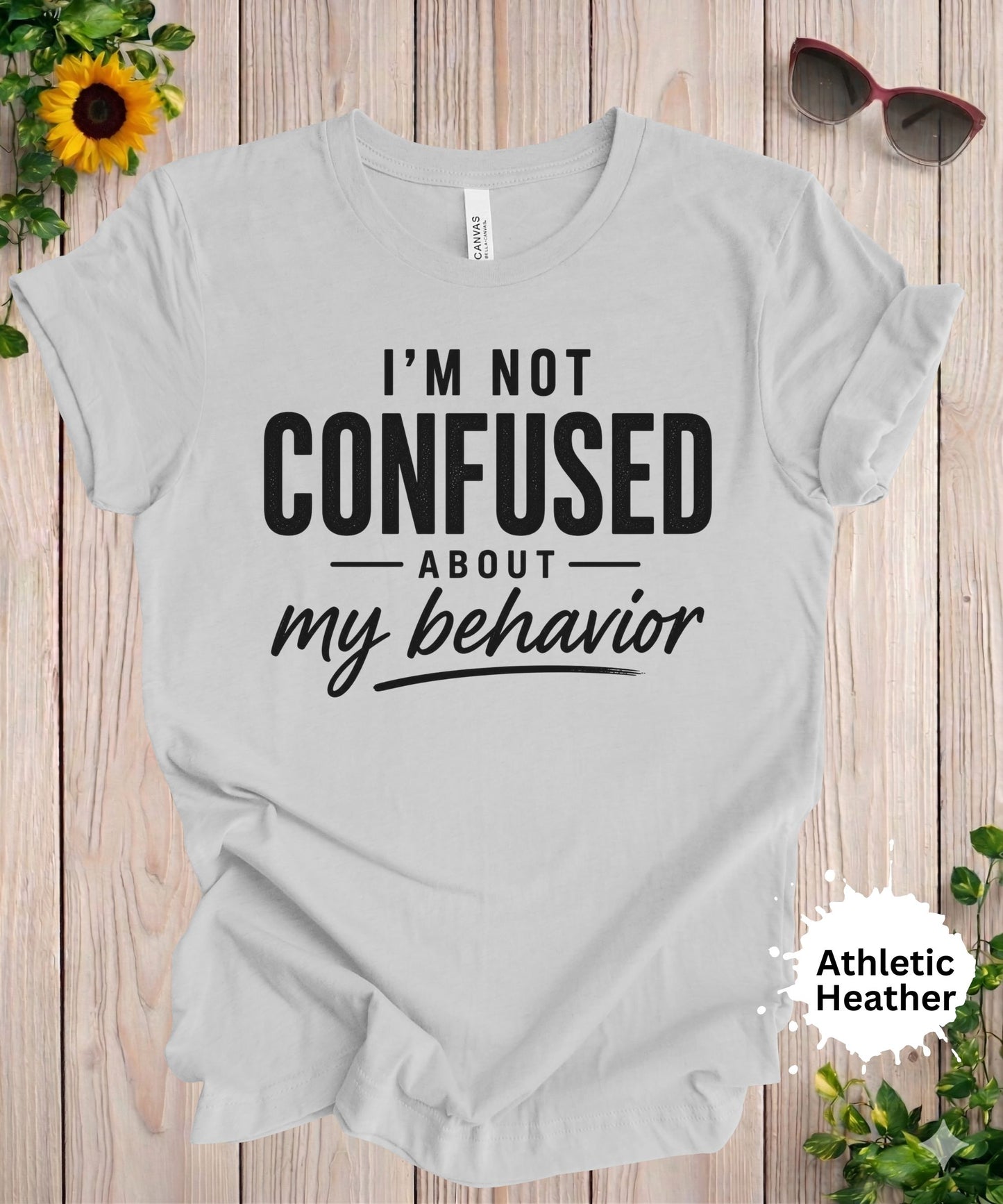 I’m Not Confused About My Behavior T-Shirt