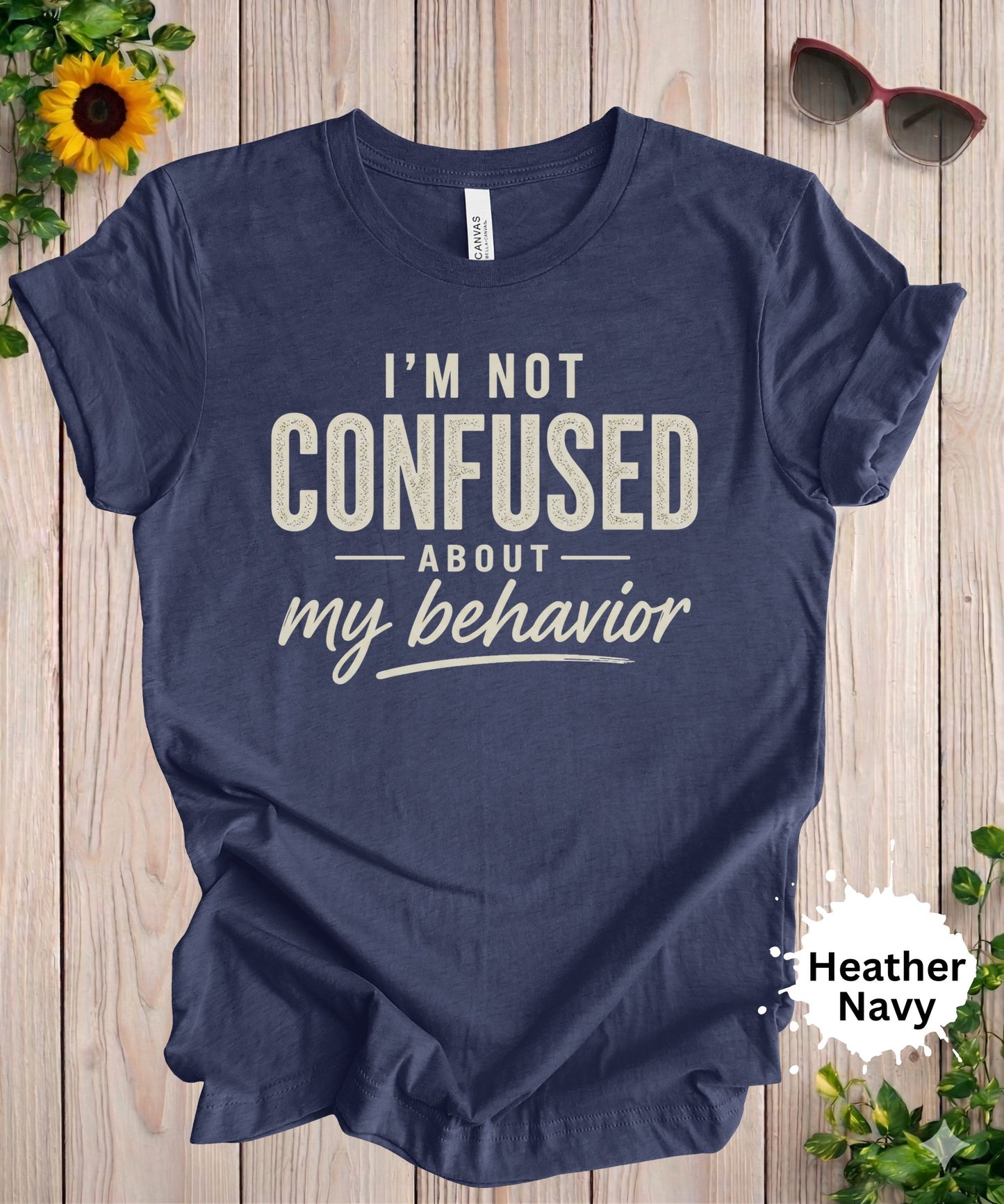 I’m Not Confused About My Behavior T-Shirt