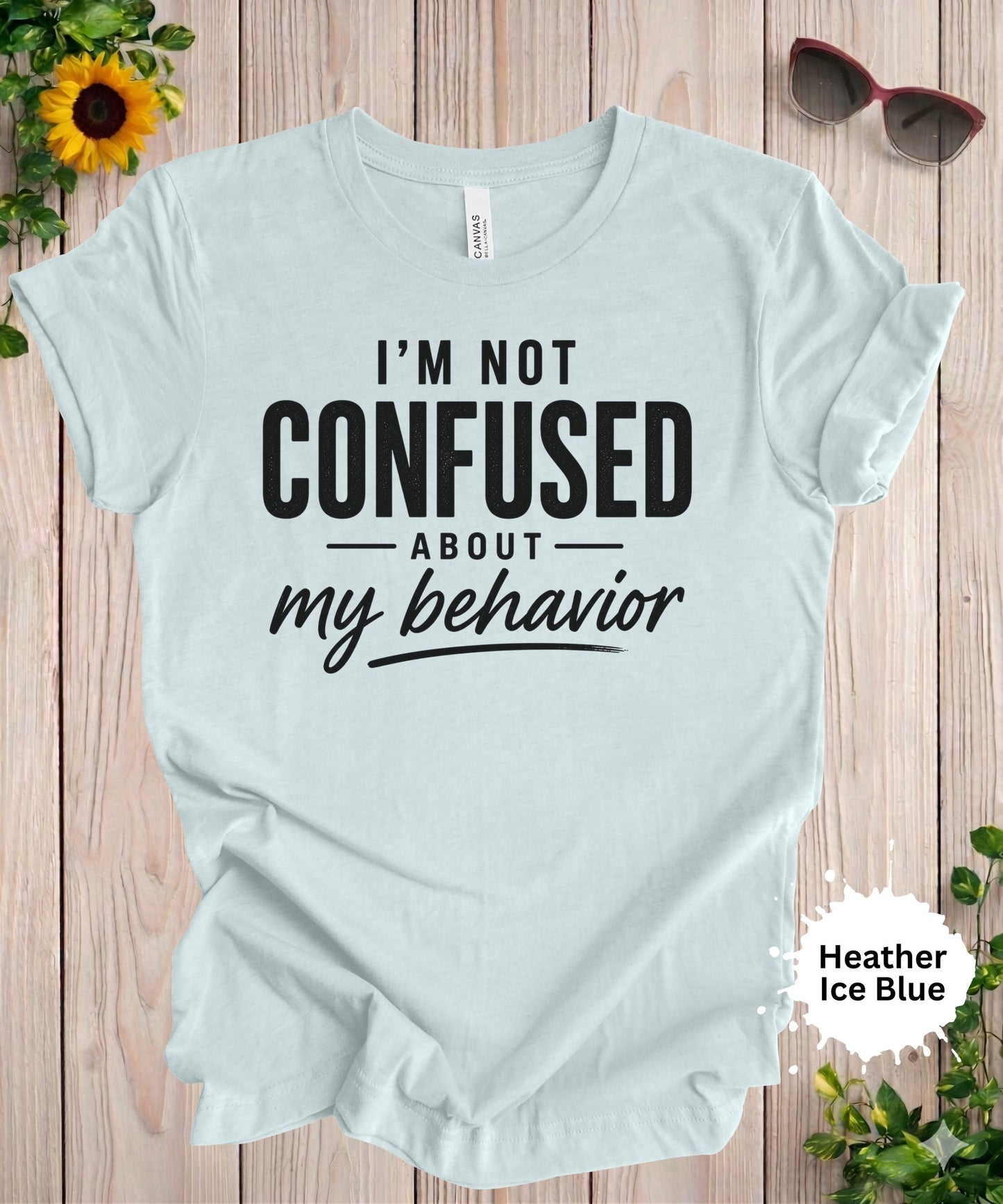 I’m Not Confused About My Behavior T-Shirt