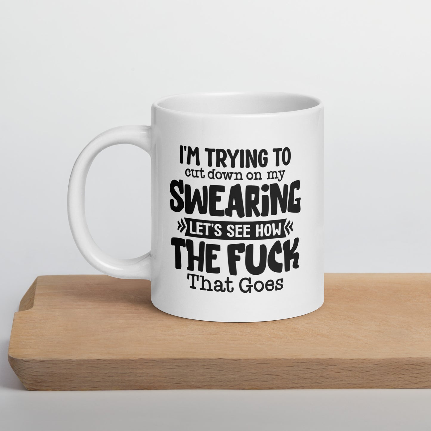 I'm Trying to Cut Down on My Swearing, Let's See How the F*** That Goes White Ceramic Coffee Mug