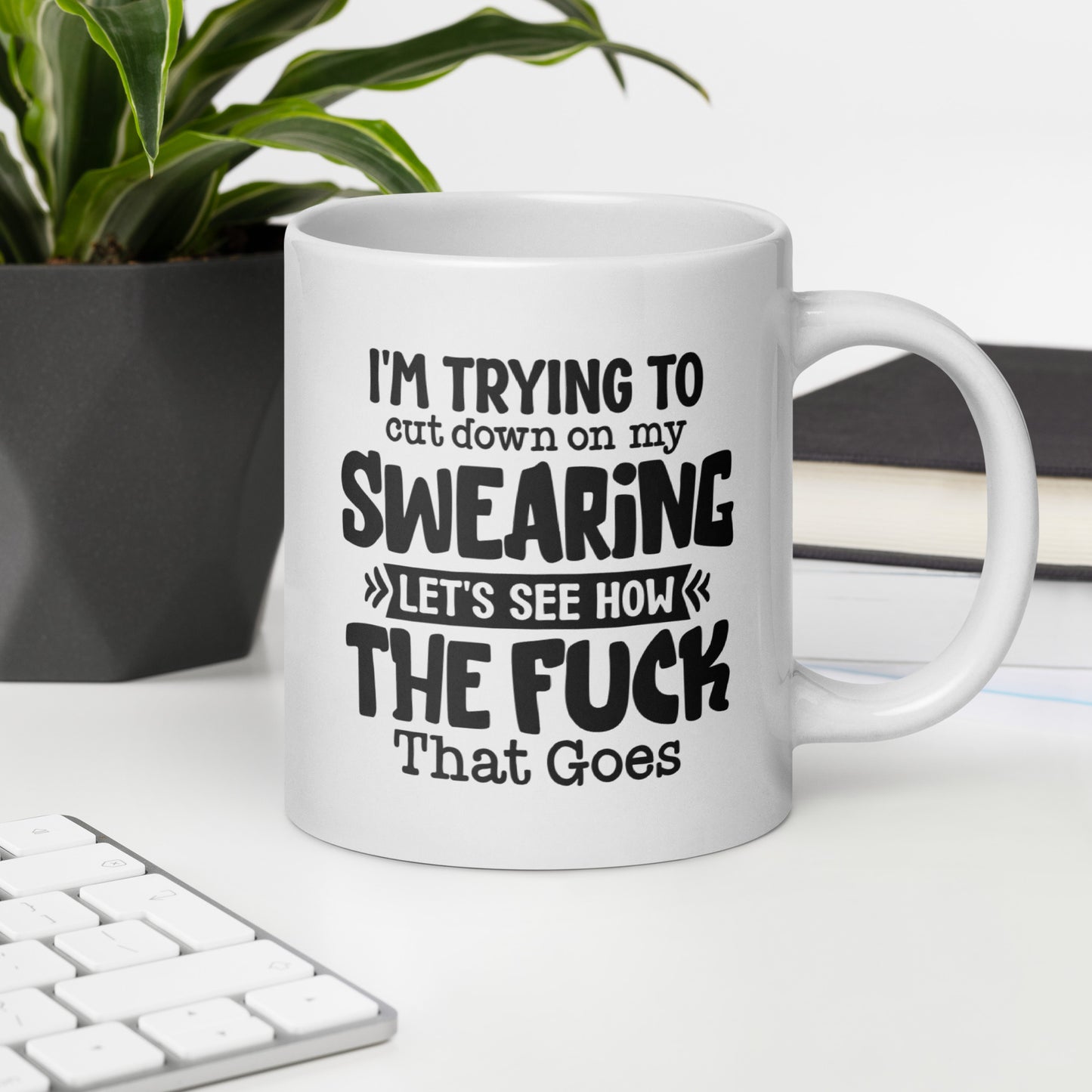 I'm Trying to Cut Down on My Swearing, Let's See How the F*** That Goes White Ceramic Coffee Mug