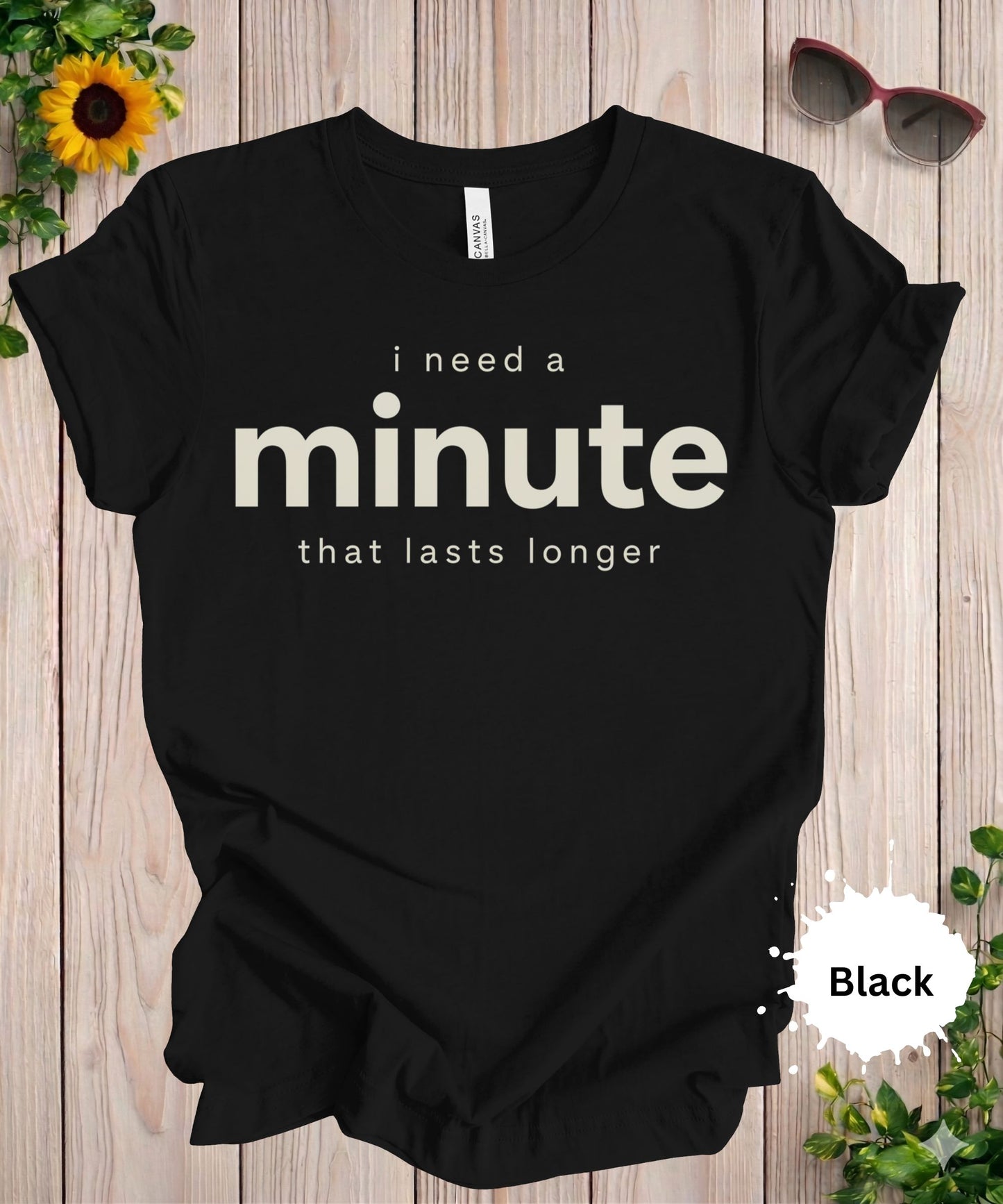I Need a Minute That Lasts Longer T-Shirt
