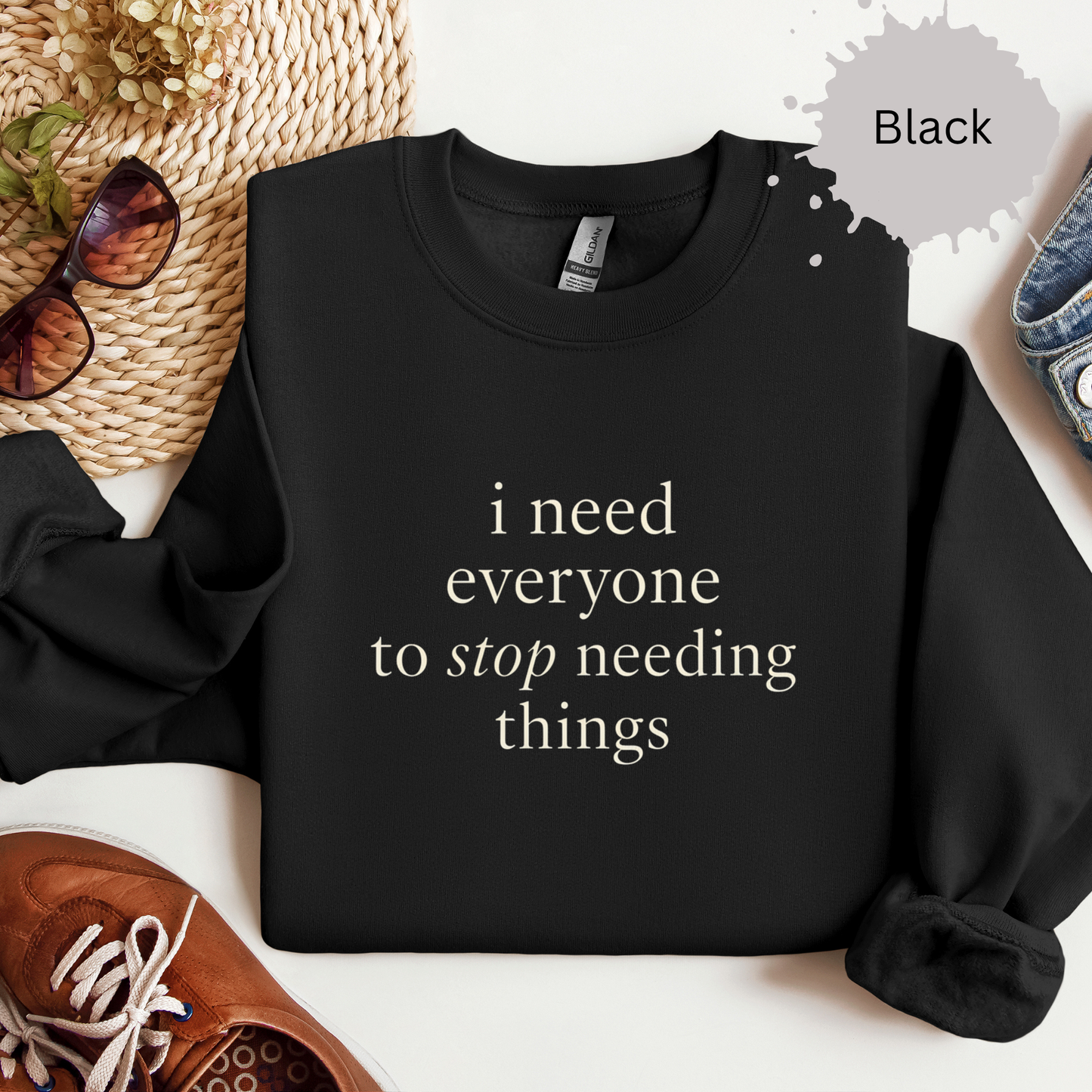 I Need Everyone To Stop Needing Things Sweatshirt