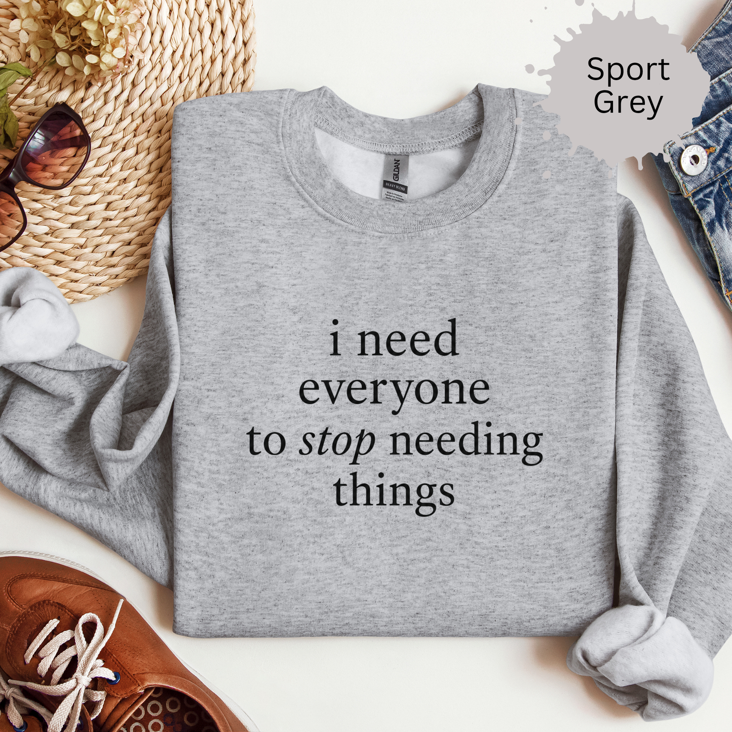 I Need Everyone To Stop Needing Things Sweatshirt