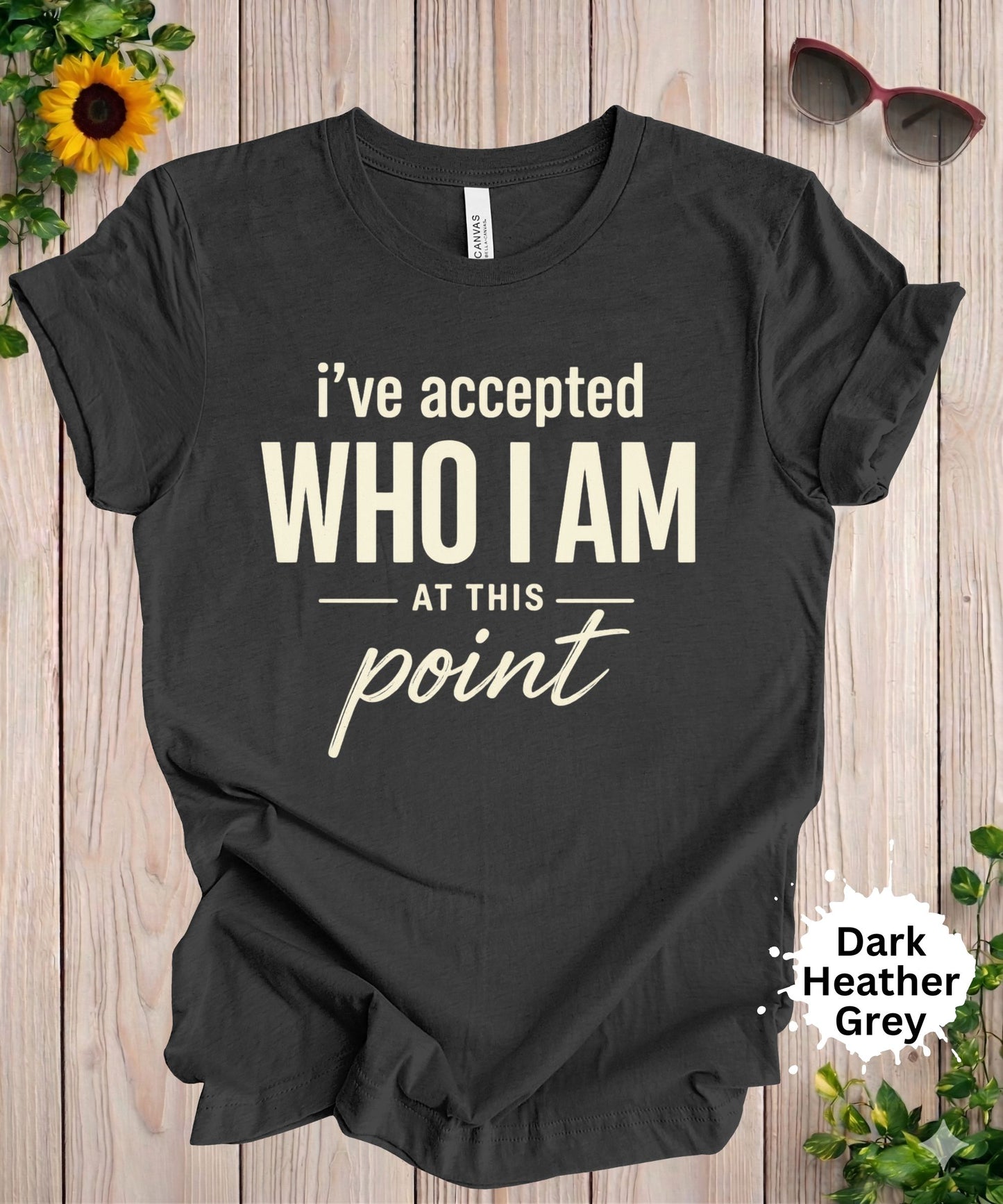 I’ve Accepted Who I Am At This Point T-Shirt