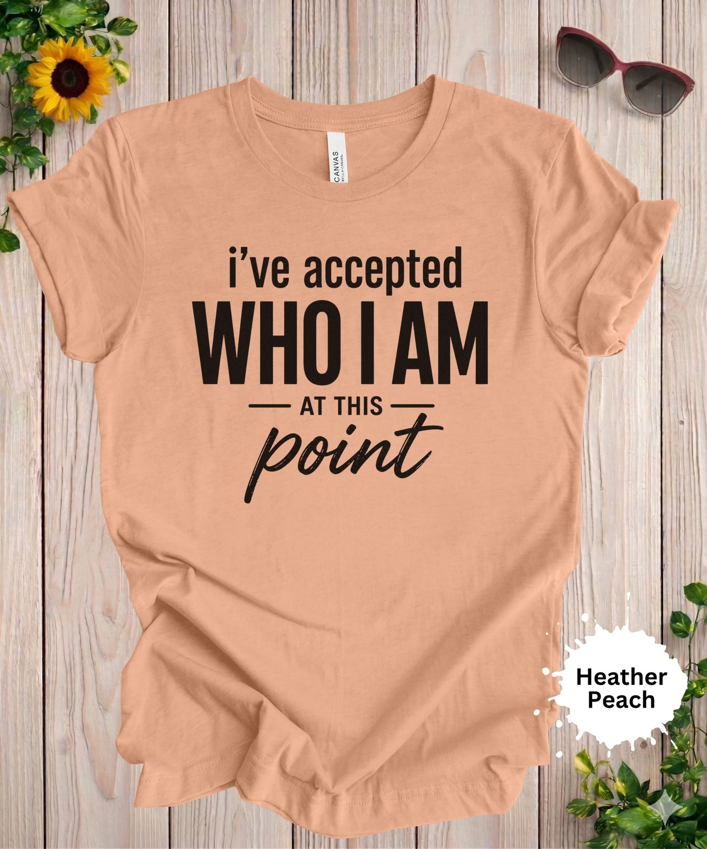 I’ve Accepted Who I Am At This Point T-Shirt