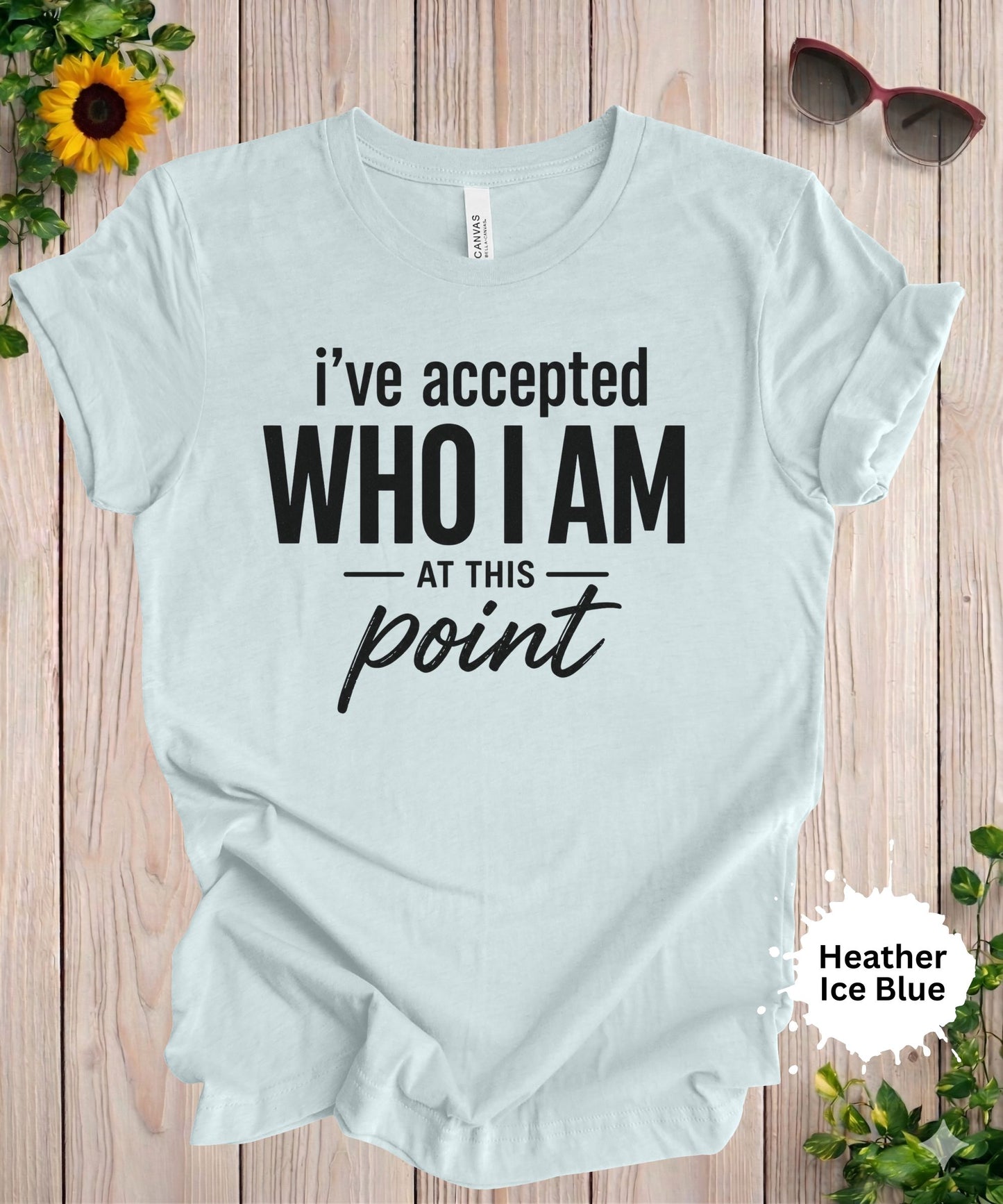 I’ve Accepted Who I Am At This Point T-Shirt