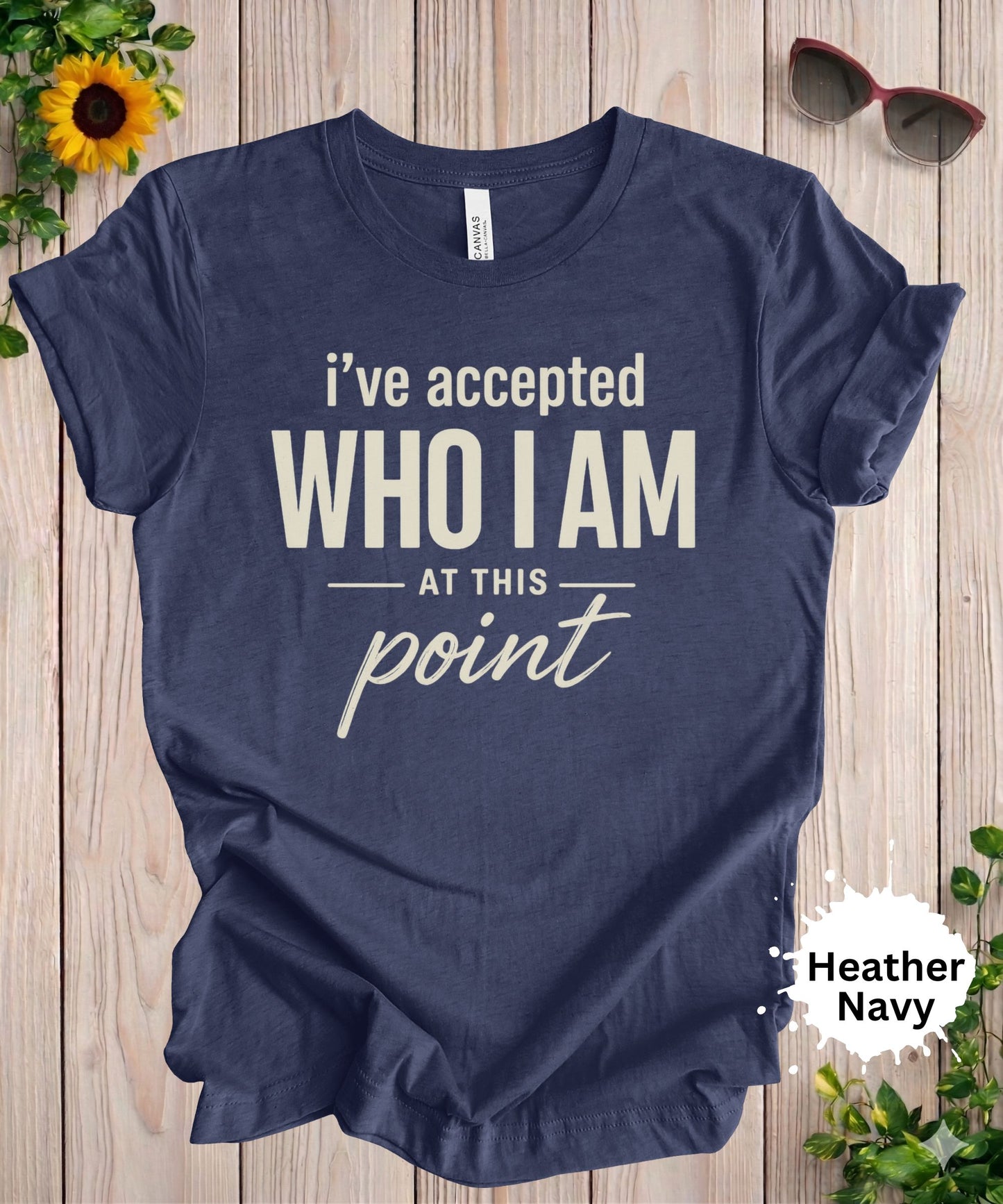 I’ve Accepted Who I Am At This Point T-Shirt