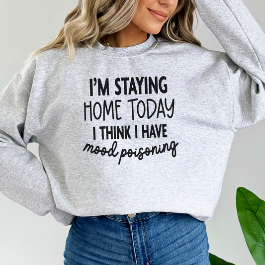 I'm Staying Home Today, I Think I Have Mood Poisoning Pullover Crewneck Sweatshirt