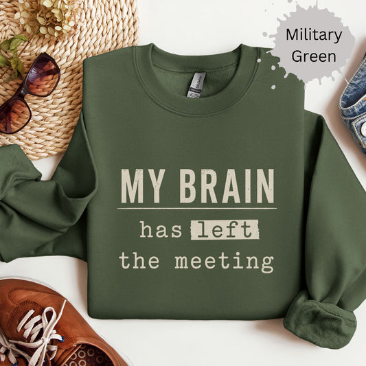 Crewneck sweatshirt with a bold text reading “My brain has left the meeting.”