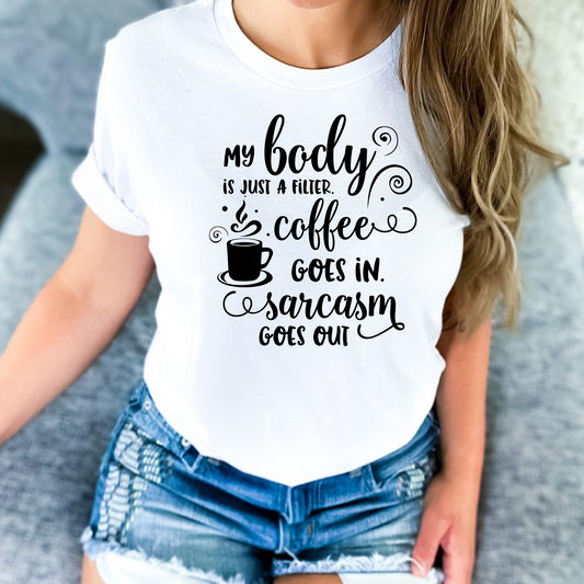 My Body is Just a Filter for Coffee and Sarcasm Tshirt