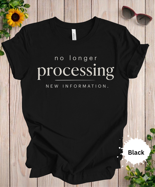 women’s graphic T-shirt with the phrase “no longer processing new information” in minimalist typography