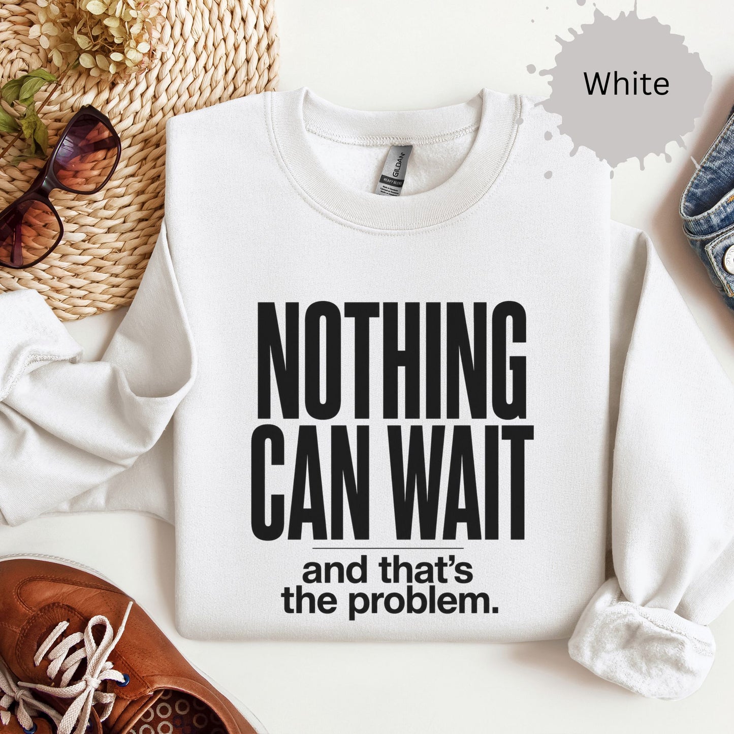 Nothing Can Wait And That’s The Problem Sweatshirt
