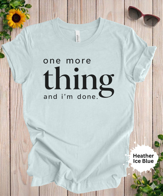 Women’s graphic T-shirt featuring the phrase “one more thing and i’m done” in modern typography