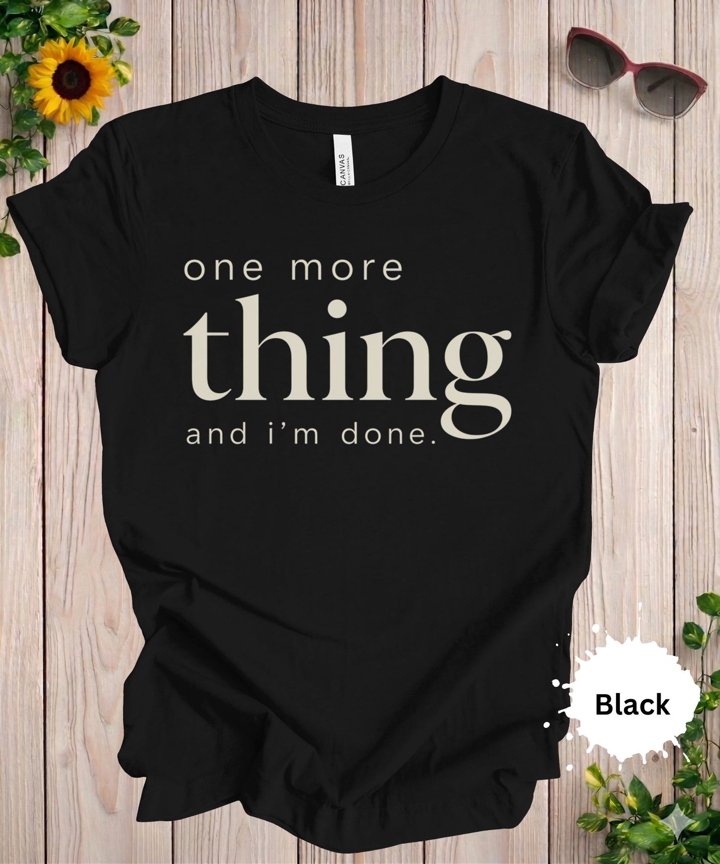 One More Thing and I’m Done T-Shirt