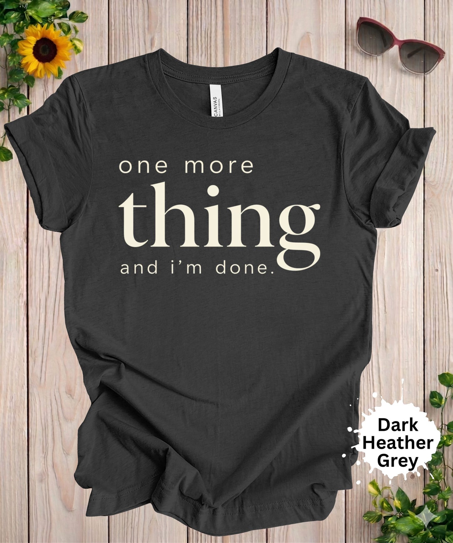 One More Thing and I’m Done T-Shirt