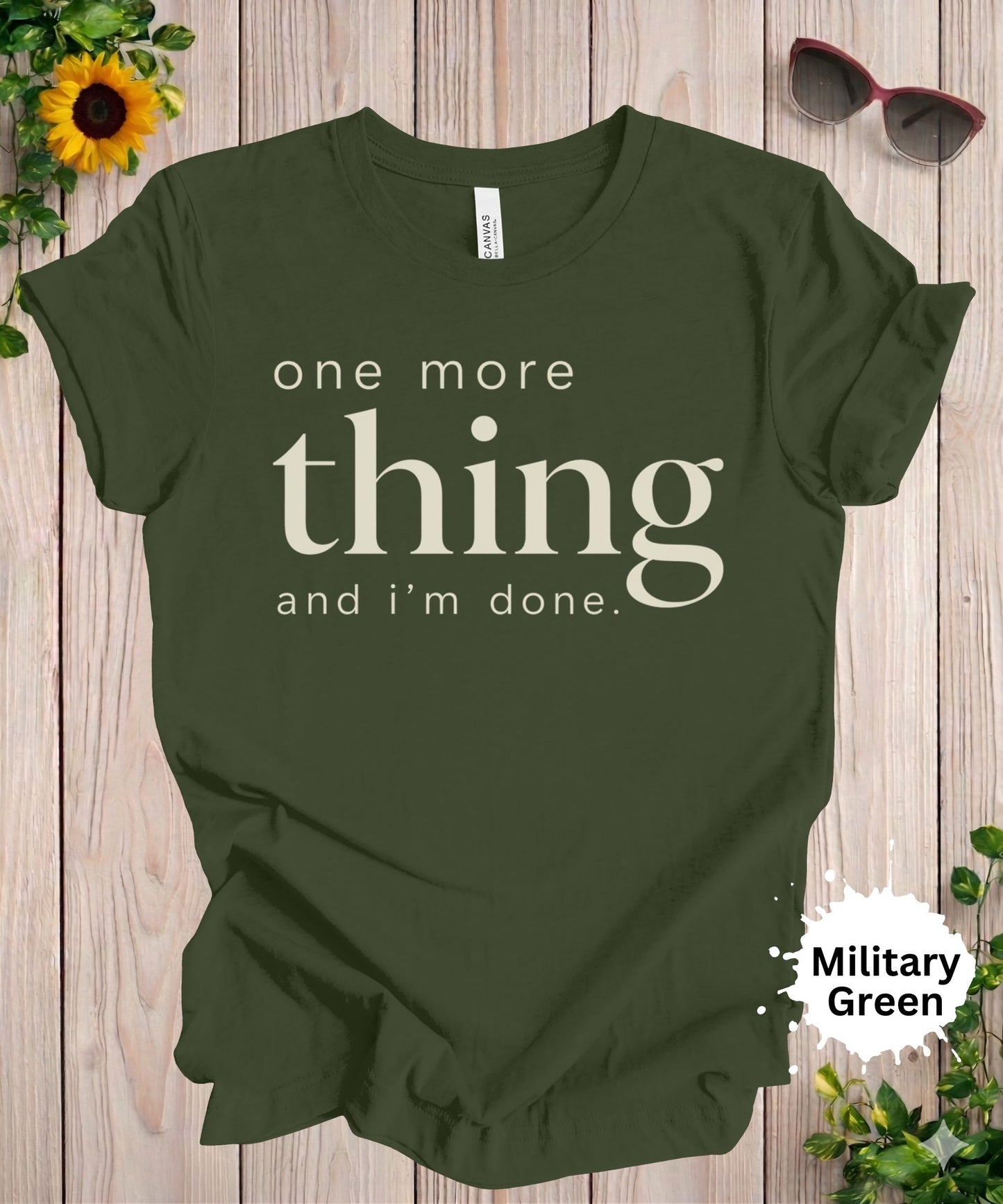 One More Thing and I’m Done T-Shirt