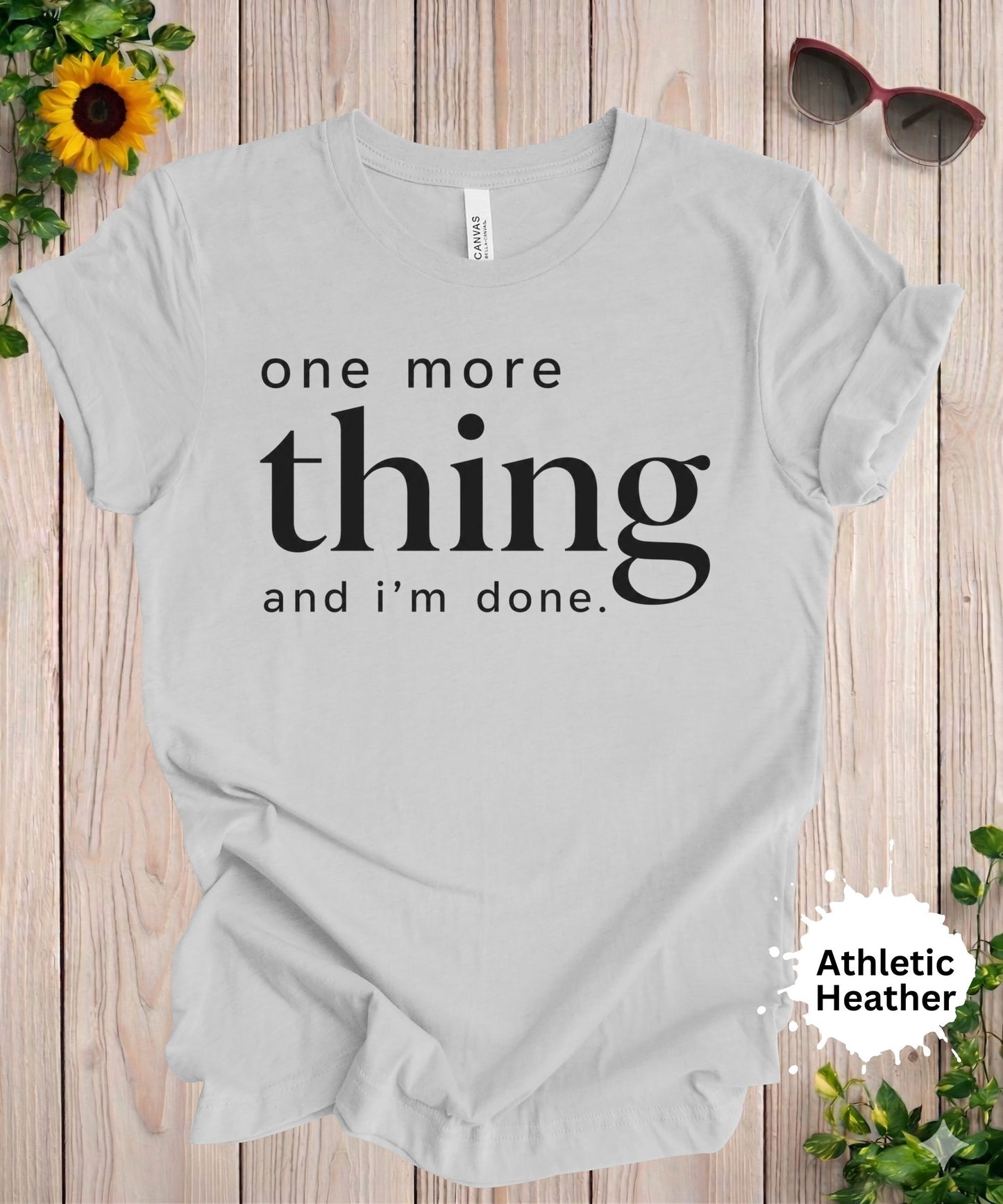 One More Thing and I’m Done T-Shirt