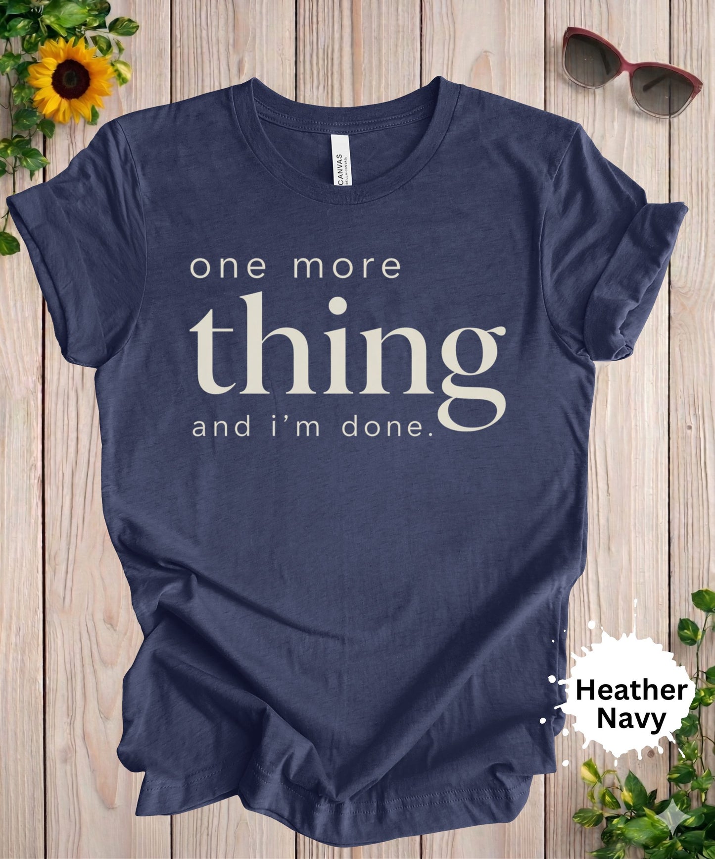 One More Thing and I’m Done T-Shirt
