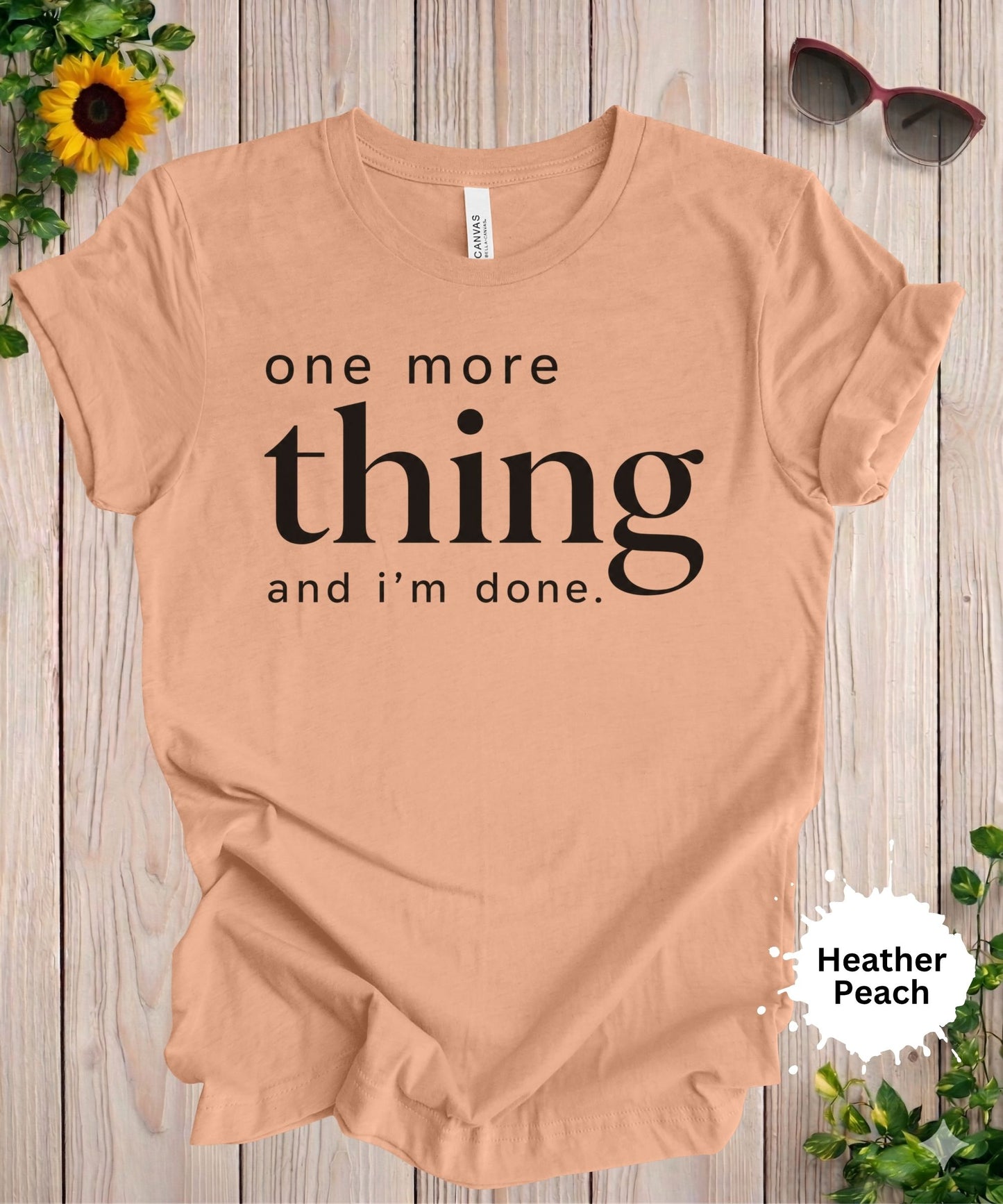 One More Thing and I’m Done T-Shirt