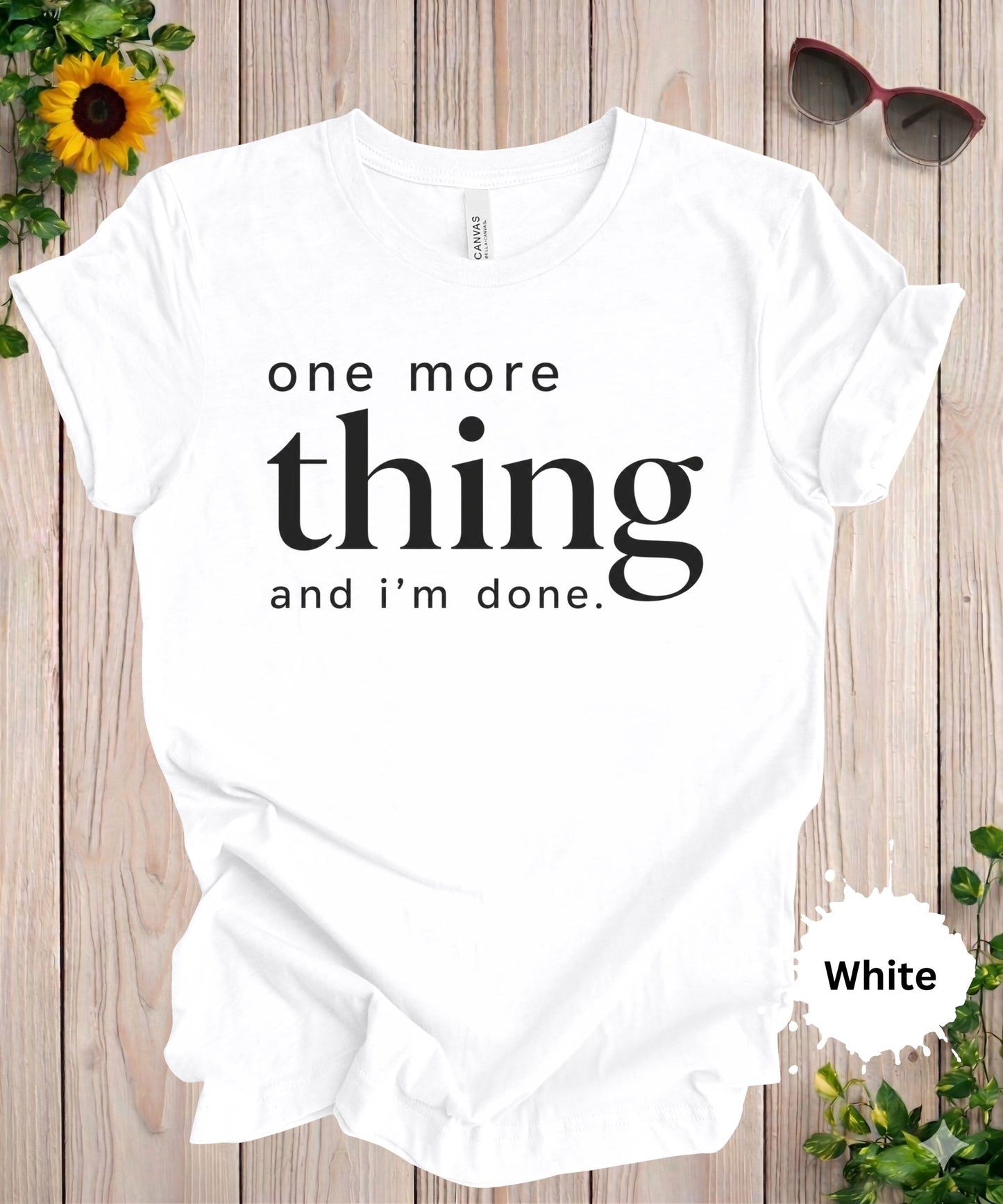 One More Thing and I’m Done T-Shirt