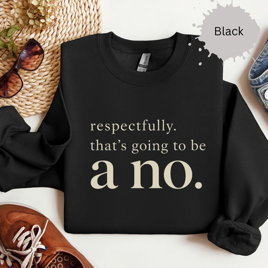 Crewneck sweatshirt with a bold text reading “Respectfully, that’s going to be a no.”