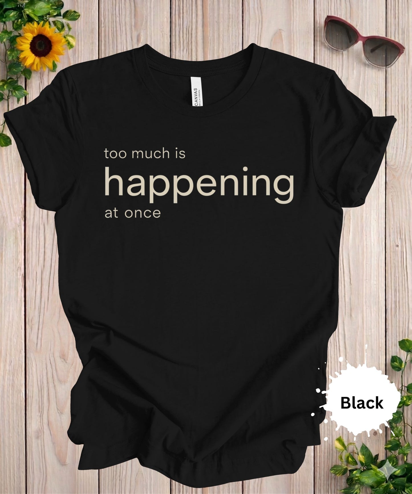 Too Much Is Happening at Once T-Shirt